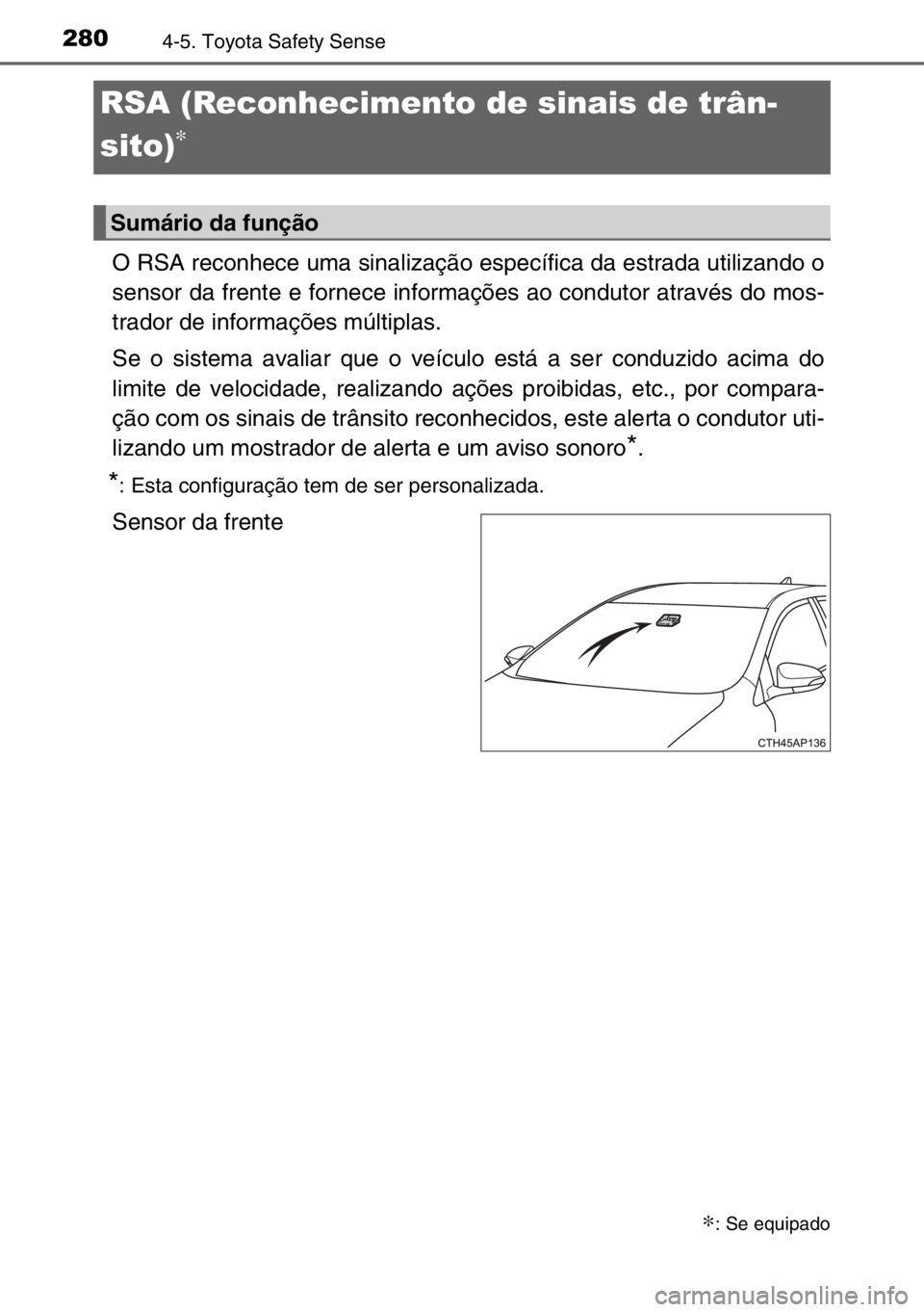 TOYOTA AURIS TOURING SPORTS 2017 Manual de utilização (in Portuguese) 2804-5. Toyota Safety Sense
O RSA reconhece uma sinalização específica da estrada utilizando o
sensor da frente e fornece informações ao condutor através do mos-
trador de informações múltipl TOYOTA AURIS TOURING SPORTS 2017 Manual de utilização (in Portuguese) 2804-5. Toyota Safety Sense
O RSA reconhece uma sinalização específica da estrada utilizando o
sensor da frente e fornece informações ao condutor através do mos-
trador de informações múltipl