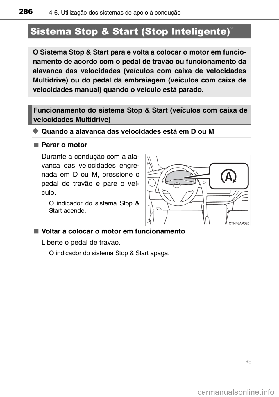 TOYOTA AURIS TOURING SPORTS 2017 Manual de utilização (in Portuguese) 2864-6. Utilização dos sistemas de apoio à condução
◆Quando a alavanca das velocidades está em D ou M
■Parar o motor
Durante a condução com a ala-
vanca das velocidades engre-
nada em D ou TOYOTA AURIS TOURING SPORTS 2017 Manual de utilização (in Portuguese) 2864-6. Utilização dos sistemas de apoio à condução
◆Quando a alavanca das velocidades está em D ou M
■Parar o motor
Durante a condução com a ala-
vanca das velocidades engre-
nada em D ou
