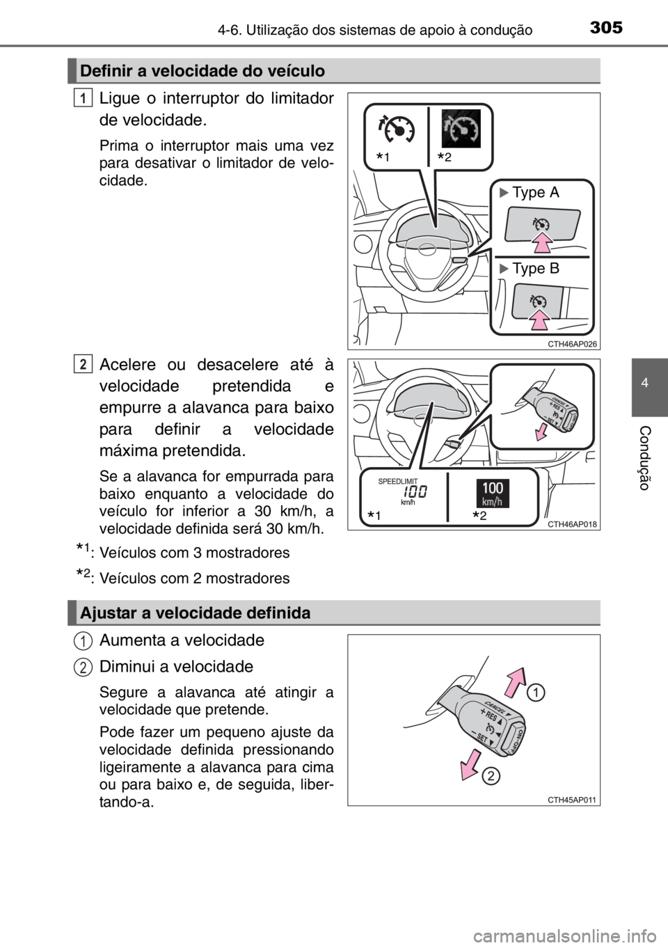 TOYOTA AURIS TOURING SPORTS 2017  Manual de utilização (in Portuguese) 3054-6. Utilização dos sistemas de apoio à condução
4
Condução
Ligue o interruptor do limitador
de velocidade.
Prima o interruptor mais uma vez
para desativar o limitador de velo-
cidade.
Acele