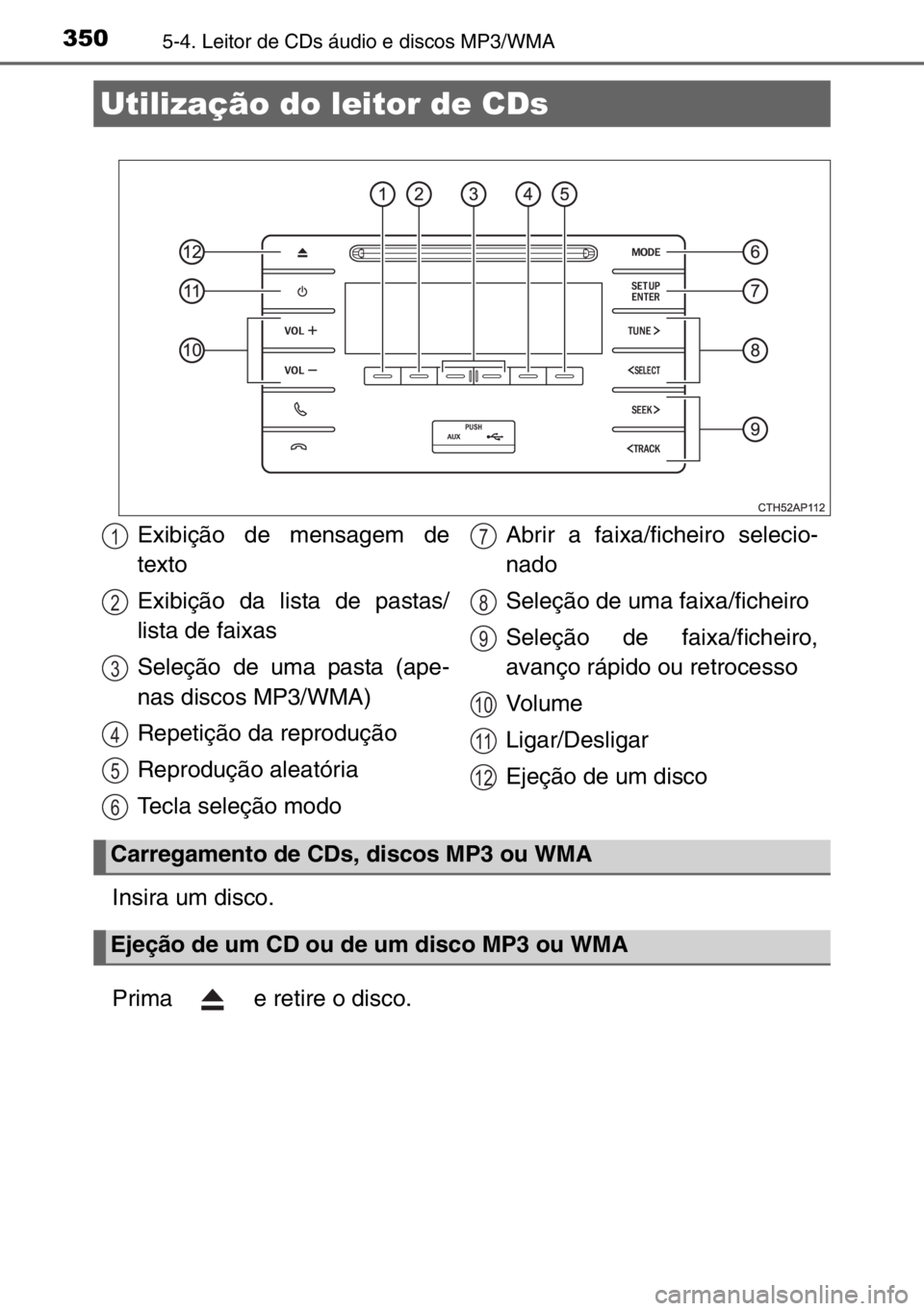 TOYOTA AURIS TOURING SPORTS 2017 Manual de utilização (in Portuguese) 3505-4. Leitor de CDs áudio e discos MP3/WMA
Insira um disco.
Prima e retire o disco.
Utilização do leitor de CDs
Exibição de mensagem de
texto
Exibição da lista de pastas/
lista de faixas
Se TOYOTA AURIS TOURING SPORTS 2017 Manual de utilização (in Portuguese) 3505-4. Leitor de CDs áudio e discos MP3/WMA
Insira um disco.
Prima e retire o disco.
Utilização do leitor de CDs
Exibição de mensagem de
texto
Exibição da lista de pastas/
lista de faixas
Se