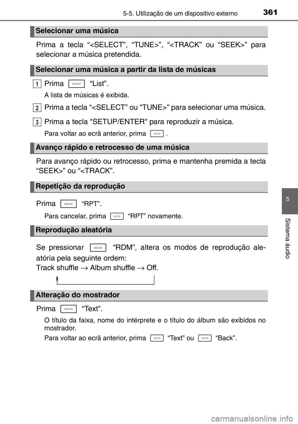 TOYOTA AURIS TOURING SPORTS 2017  Manual de utilização (in Portuguese) 3615-5. Utilização de um dispositivo externo
5
Sistema áudio
Prima a tecla “<SELECT”, “TUNE>”, “<TRACK” ou “SEEK>” para
selecionar a música pretendida.
Prima  “List”. 
A lista 