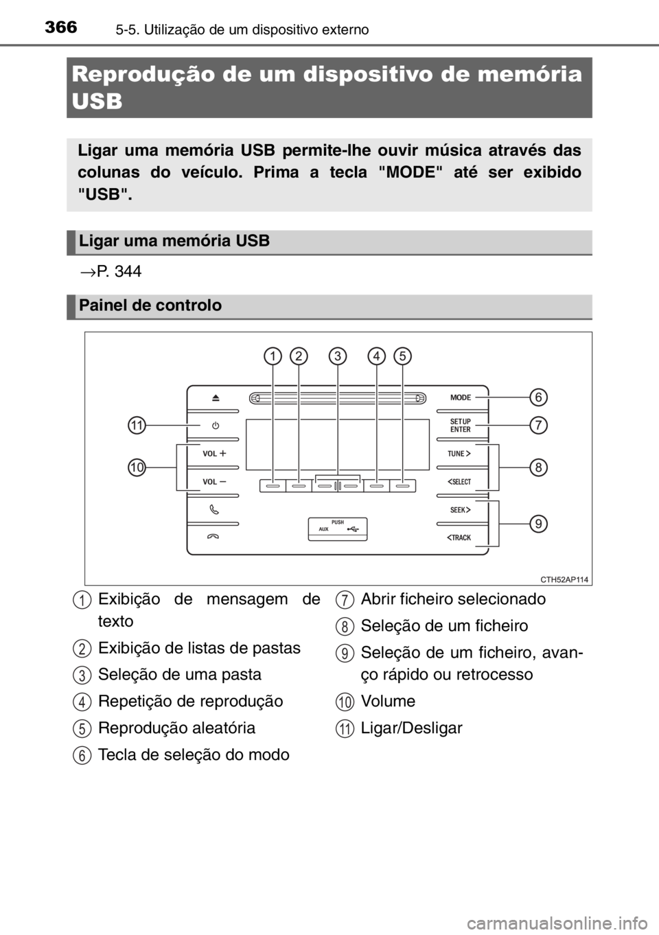 TOYOTA AURIS TOURING SPORTS 2017  Manual de utilização (in Portuguese) 3665-5. Utilização de um dispositivo externo
→P. 344
Reprodução de um dispositivo de memória 
USB
Ligar uma memória USB permite-lhe ouvir música através das
colunas do veículo. Prima a tecl