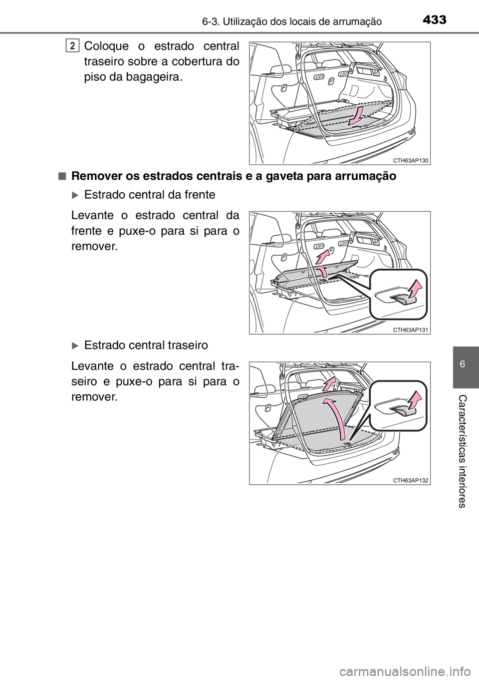 TOYOTA AURIS TOURING SPORTS 2017  Manual de utilização (in Portuguese) 4336-3. Utilização dos locais de arrumação
6
Características interiores
Coloque o estrado central
traseiro sobre a cobertura do
piso da bagageira.
■Remover os estrados centrais e a gaveta para 