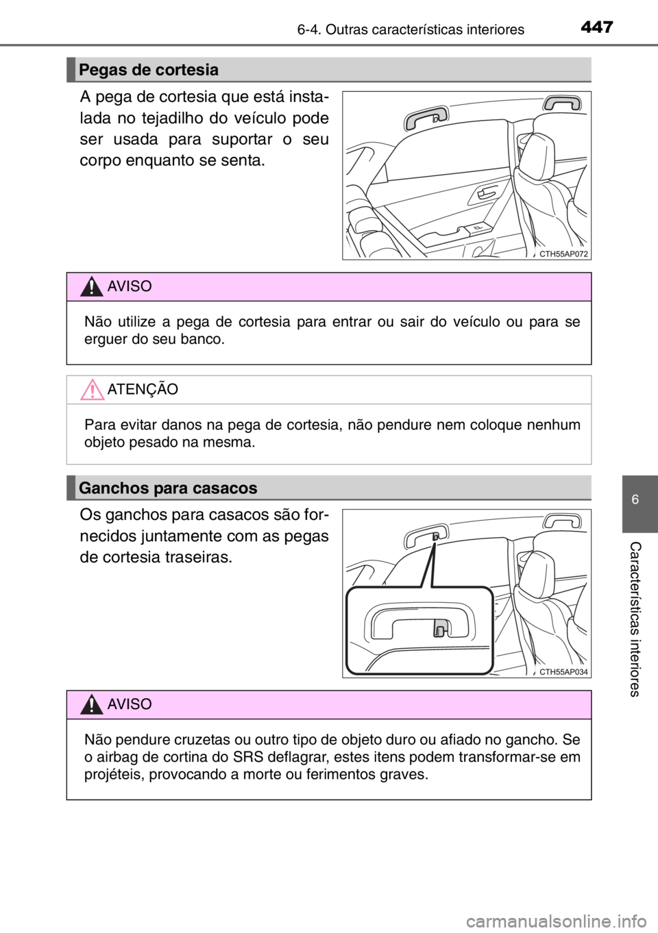 TOYOTA AURIS TOURING SPORTS 2017  Manual de utilização (in Portuguese) 4476-4. Outras características interiores
6
Características interiores
A pega de cortesia que está insta-
lada no tejadilho do veículo pode
ser usada para suportar o seu
corpo enquanto se senta.
O