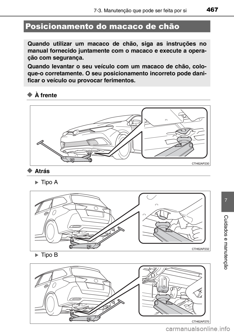 TOYOTA AURIS TOURING SPORTS 2017  Manual de utilização (in Portuguese) 4677-3. Manutenção que pode ser feita por si
7
Cuidados e manutenção
◆À frente
◆Atrás
�XTipo A
�XTipo B
Posicionamento do macaco de chão
Quando utilizar um macaco de chão, siga as instruç