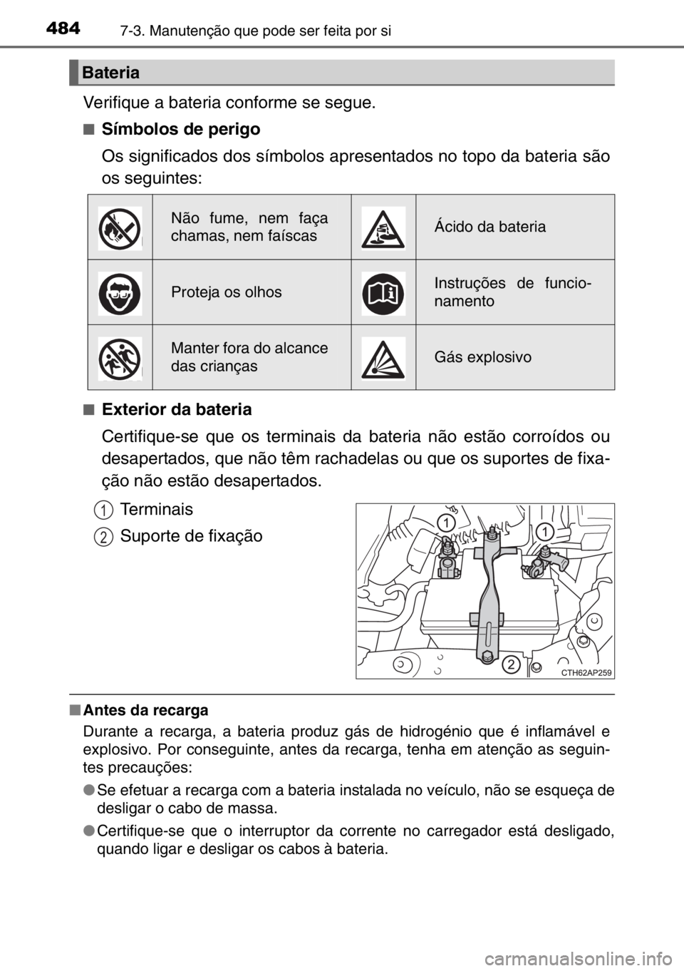 TOYOTA AURIS TOURING SPORTS 2017  Manual de utilização (in Portuguese) 4847-3. Manutenção que pode ser feita por si
Verifique a bateria conforme se segue.
■Símbolos de perigo
Os significados dos símbolos apresentados no topo da bateria são
os seguintes:
■Exterio