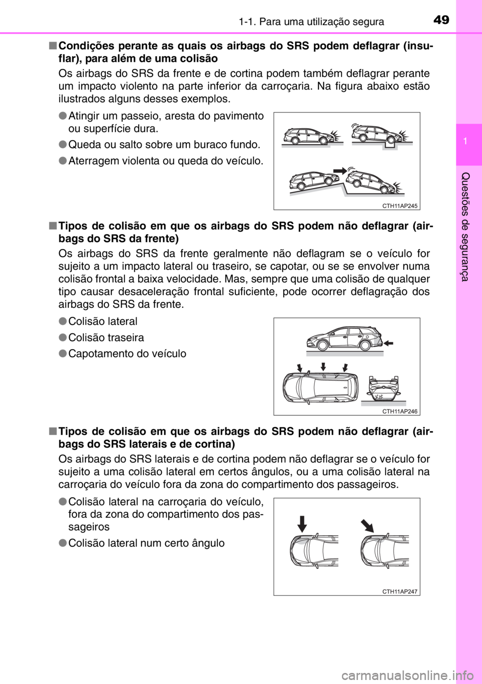 TOYOTA AURIS TOURING SPORTS 2017 Manual de utilização (in Portuguese) 491-1. Para uma utilização segura
1
Questões de segurança
■Condições perante as quais os airbags do SRS podem deflagrar (insu-
flar), para além de uma colisão
Os airbags do SRS da frente e TOYOTA AURIS TOURING SPORTS 2017 Manual de utilização (in Portuguese) 491-1. Para uma utilização segura
1
Questões de segurança
■Condições perante as quais os airbags do SRS podem deflagrar (insu-
flar), para além de uma colisão
Os airbags do SRS da frente e