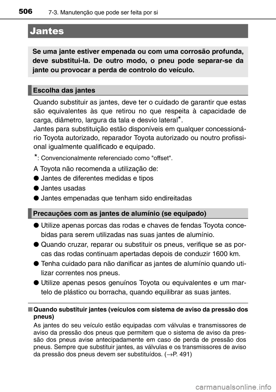 TOYOTA AURIS TOURING SPORTS 2017  Manual de utilização (in Portuguese) 5067-3. Manutenção que pode ser feita por si
Quando substituir as jantes, deve ter o cuidado de garantir que estas
são equivalentes às que retirou no que respeita à capacidade de
carga, diâmetro