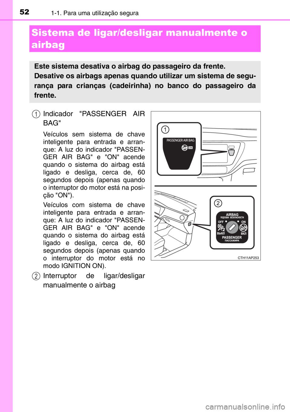 TOYOTA AURIS TOURING SPORTS 2017 Manual de utilização (in Portuguese) 521-1. Para uma utilização segura
Indicador "PASSENGER AIR
BAG"
Veículos sem sistema de chave
inteligente para entrada e arran-
que: A luz do indicador "PASSEN-
GER AIR BAG" e " TOYOTA AURIS TOURING SPORTS 2017 Manual de utilização (in Portuguese) 521-1. Para uma utilização segura
Indicador "PASSENGER AIR
BAG"
Veículos sem sistema de chave
inteligente para entrada e arran-
que: A luz do indicador "PASSEN-
GER AIR BAG" e "