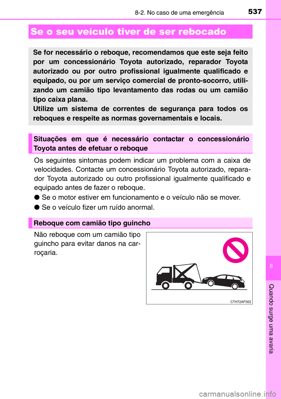 TOYOTA AURIS TOURING SPORTS 2017 Manual de utilização (in Portuguese) 537
8
Quando surge uma avaria
8-2. No caso de uma emergência
Os seguintes sintomas podem indicar um problema com a caixa de
velocidades. Contacte um concessionário Toyota autorizado, repara-
dor Toy TOYOTA AURIS TOURING SPORTS 2017 Manual de utilização (in Portuguese) 537
8
Quando surge uma avaria
8-2. No caso de uma emergência
Os seguintes sintomas podem indicar um problema com a caixa de
velocidades. Contacte um concessionário Toyota autorizado, repara-
dor Toy