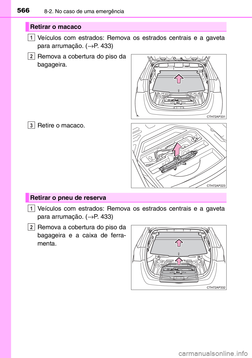 TOYOTA AURIS TOURING SPORTS 2017 Manual de utilização (in Portuguese) 5668-2. No caso de uma emergência
Veículos com estrados: Remova os estrados centrais e a gaveta
para arrumação. (→P. 433)
Remova a cobertura do piso da
bagageira.
Retire o macaco.
Veículos com TOYOTA AURIS TOURING SPORTS 2017 Manual de utilização (in Portuguese) 5668-2. No caso de uma emergência
Veículos com estrados: Remova os estrados centrais e a gaveta
para arrumação. (→P. 433)
Remova a cobertura do piso da
bagageira.
Retire o macaco.
Veículos com