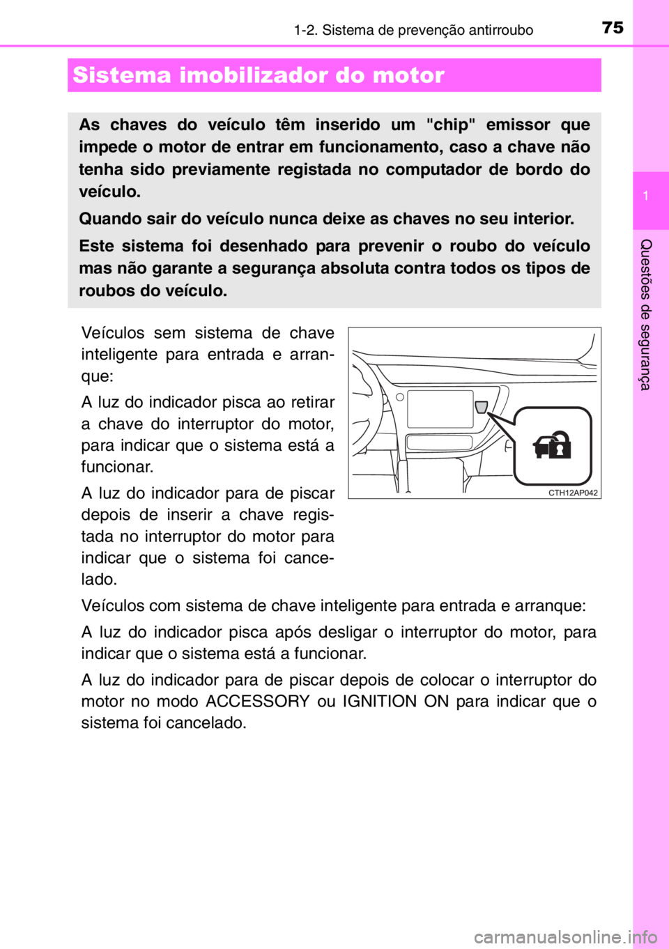 TOYOTA AURIS TOURING SPORTS 2017 Manual de utilização (in Portuguese) 75
1
Questões de segurança
1-2. Sistema de prevenção antirroubo
Veículos sem sistema de chave
inteligente para entrada e arran-
que:
A luz do indicador pisca ao retirar
a chave do interruptor do TOYOTA AURIS TOURING SPORTS 2017 Manual de utilização (in Portuguese) 75
1
Questões de segurança
1-2. Sistema de prevenção antirroubo
Veículos sem sistema de chave
inteligente para entrada e arran-
que:
A luz do indicador pisca ao retirar
a chave do interruptor do