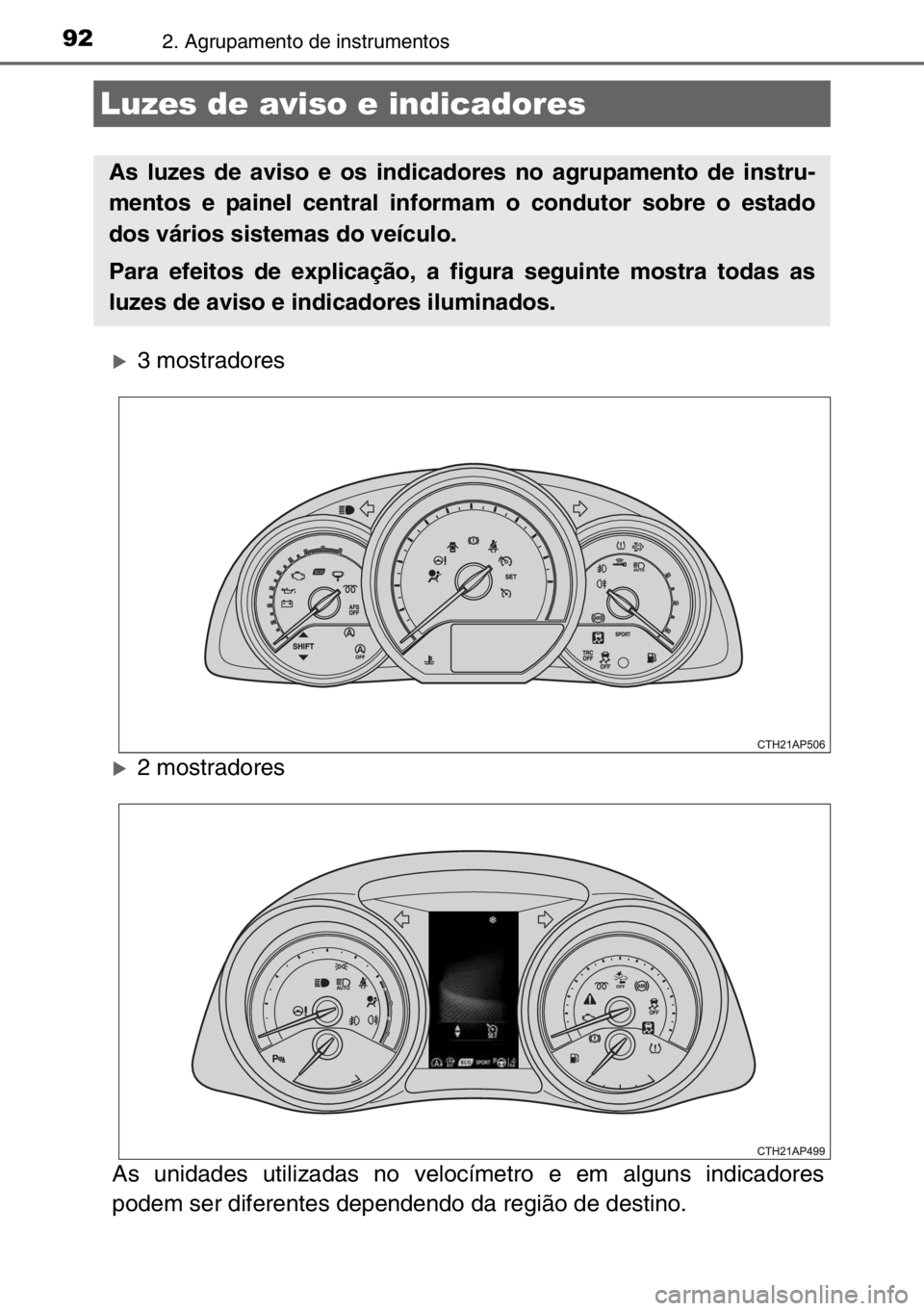 TOYOTA AURIS TOURING SPORTS 2017  Manual de utilização (in Portuguese) 922. Agrupamento de instrumentos
�X3 mostradores
�X2 mostradores
As unidades utilizadas no velocímetro e em alguns indicadores
podem ser diferentes dependendo da região de destino.
Luzes de aviso e 