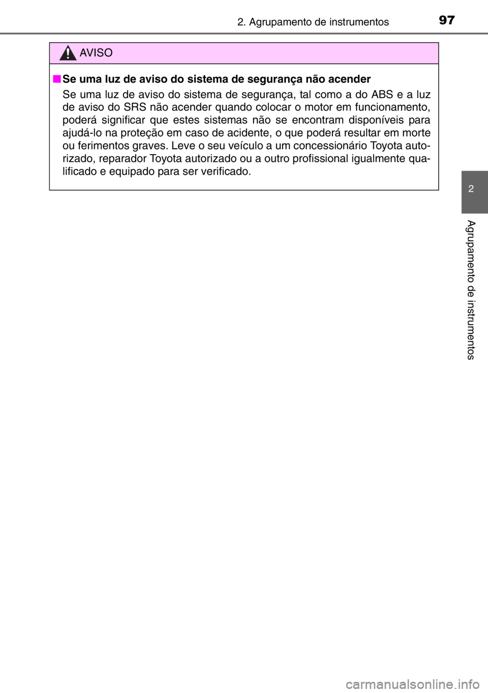 TOYOTA AURIS TOURING SPORTS 2017  Manual de utilização (in Portuguese) 972. Agrupamento de instrumentos
2
Agrupamento de instrumentos
AV I S O
■Se uma luz de aviso do sistema de segurança não acender
Se uma luz de aviso do sistema de segurança, tal como a do ABS e a