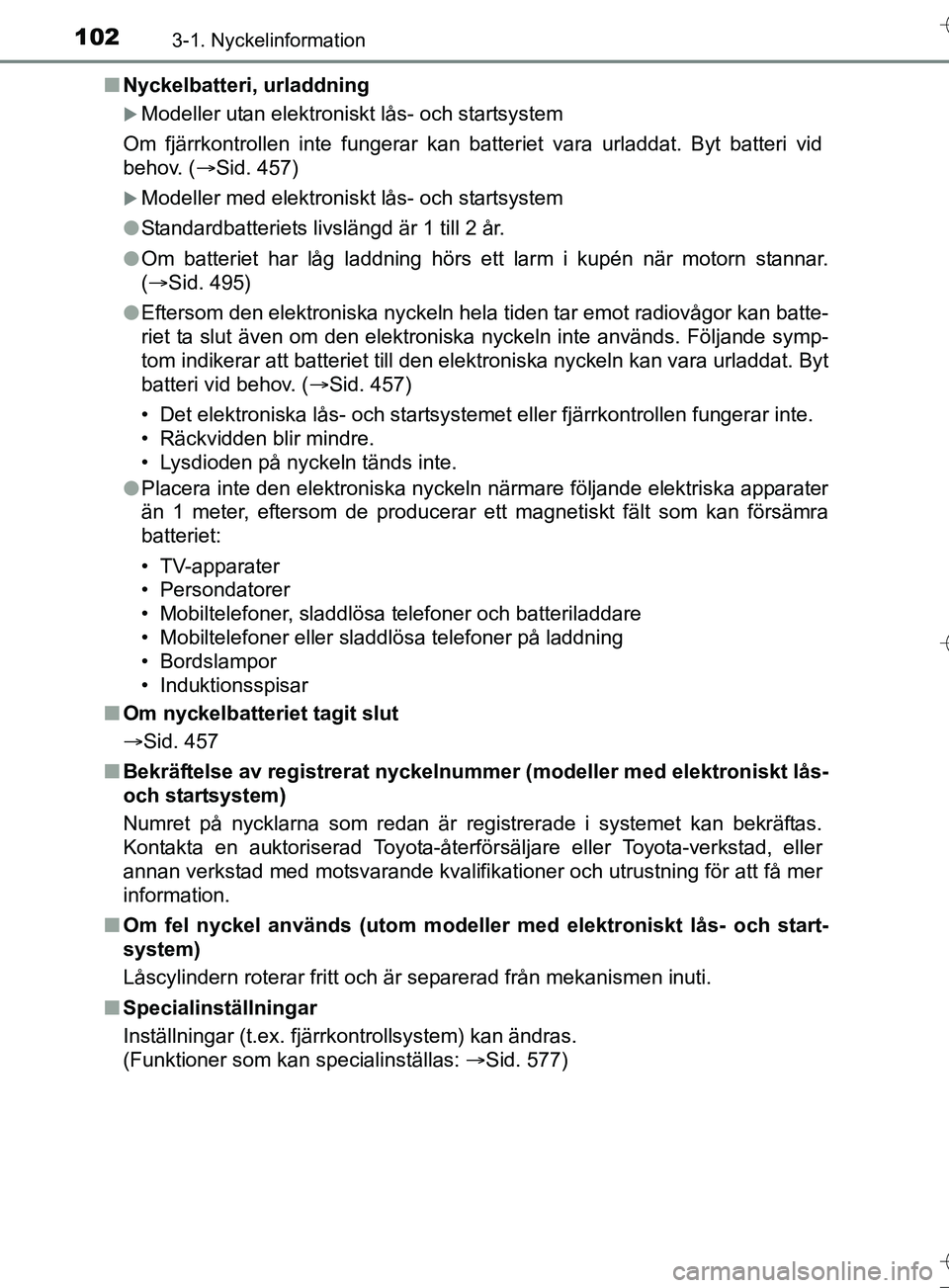 TOYOTA AURIS TOURING SPORTS 2017 Bruksanvisningar (in Swedish) 1023-1. Nyckelinformation
OM12L13SEn
Nyckelbatteri, urladdning
Modeller utan elektroniskt lås- och startsystem
Om fjärrkontrollen inte fungerar kan batteriet vara urladdat. Byt batteri vid
behov. TOYOTA AURIS TOURING SPORTS 2017 Bruksanvisningar (in Swedish) 1023-1. Nyckelinformation
OM12L13SEn
Nyckelbatteri, urladdning
Modeller utan elektroniskt lås- och startsystem
Om fjärrkontrollen inte fungerar kan batteriet vara urladdat. Byt batteri vid
behov.