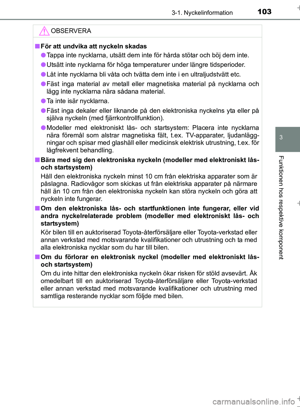 TOYOTA AURIS TOURING SPORTS 2017 Bruksanvisningar (in Swedish) 1033-1. Nyckelinformation
OM12L13SE
3
Funktionen hos respektive komponent
OBSERVERA
nFör att undvika att nyckeln skadas
l Tappa inte nycklarna, utsätt dem inte för hårda stötar och böj dem inte. TOYOTA AURIS TOURING SPORTS 2017 Bruksanvisningar (in Swedish) 1033-1. Nyckelinformation
OM12L13SE
3
Funktionen hos respektive komponent
OBSERVERA
nFör att undvika att nyckeln skadas
l Tappa inte nycklarna, utsätt dem inte för hårda stötar och böj dem inte.
