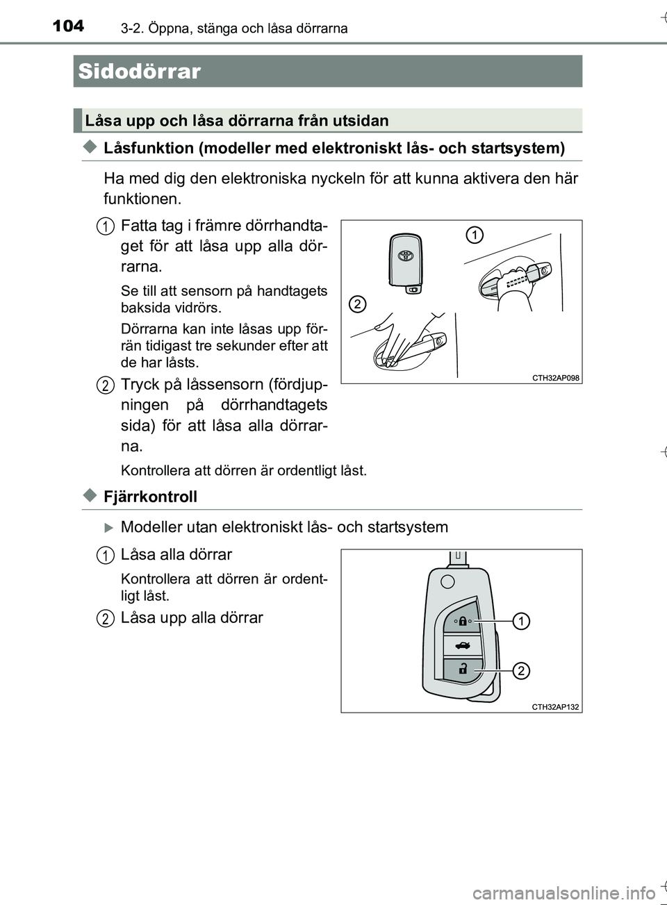 TOYOTA AURIS TOURING SPORTS 2017 Bruksanvisningar (in Swedish) 104
OM12L13SE
3-2. Öppna, stänga och låsa dörrarna
uLåsfunktion (modeller med elektroniskt lås- och startsystem)
Ha med dig den elektroniska nyckel n för att kunna aktivera den här
funktionen. TOYOTA AURIS TOURING SPORTS 2017 Bruksanvisningar (in Swedish) 104
OM12L13SE
3-2. Öppna, stänga och låsa dörrarna
uLåsfunktion (modeller med elektroniskt lås- och startsystem)
Ha med dig den elektroniska nyckel n för att kunna aktivera den här
funktionen.