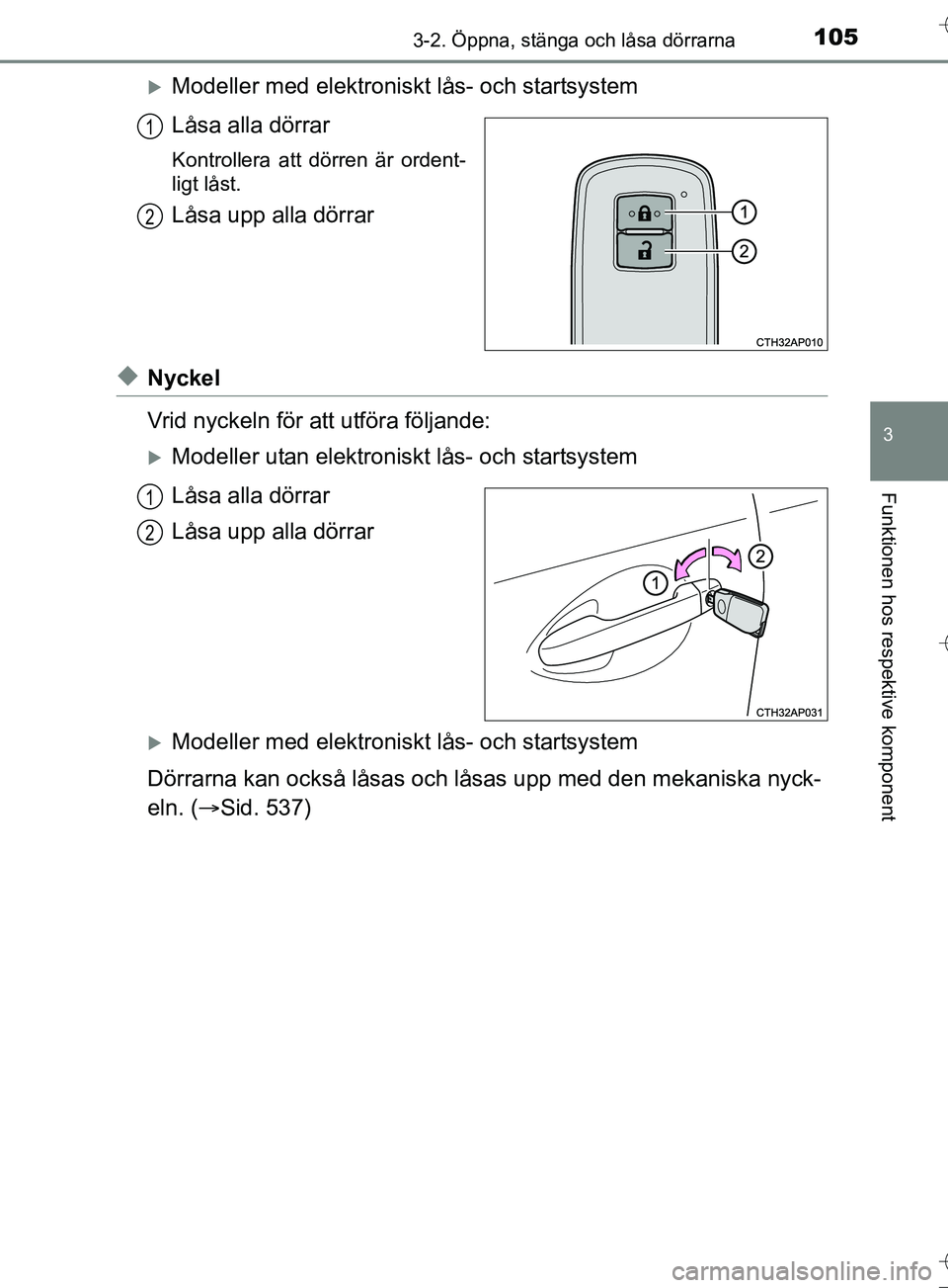 TOYOTA AURIS TOURING SPORTS 2017 Bruksanvisningar (in Swedish) 1053-2. Öppna, stänga och låsa dörrarna
OM12L13SE
3
Funktionen hos respektive komponent
Modeller med elektroniskt lås- och startsystem
Låsa alla dörrar
Kontrollera att dörren är ordent-
li TOYOTA AURIS TOURING SPORTS 2017 Bruksanvisningar (in Swedish) 1053-2. Öppna, stänga och låsa dörrarna
OM12L13SE
3
Funktionen hos respektive komponent
Modeller med elektroniskt lås- och startsystem
Låsa alla dörrar
Kontrollera att dörren är ordent-
li