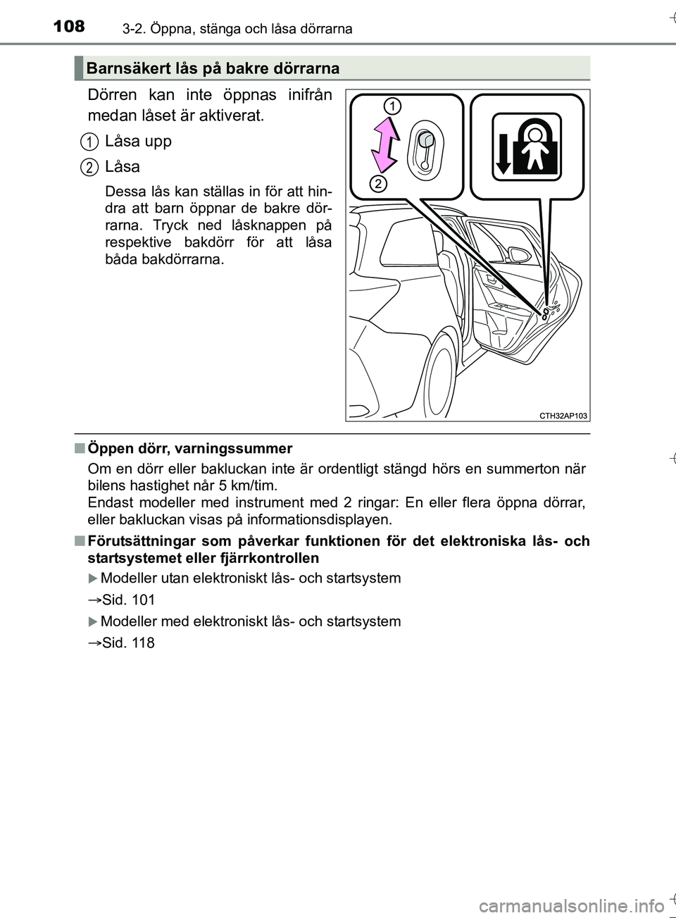 TOYOTA AURIS TOURING SPORTS 2017 Bruksanvisningar (in Swedish) 1083-2. Öppna, stänga och låsa dörrarna
OM12L13SE
Dörren kan inte öppnas inifrån
medan låset är aktiverat.Låsa upp
Låsa
Dessa lås kan ställas in för att hin-
dra att barn öppnar de bakr TOYOTA AURIS TOURING SPORTS 2017 Bruksanvisningar (in Swedish) 1083-2. Öppna, stänga och låsa dörrarna
OM12L13SE
Dörren kan inte öppnas inifrån
medan låset är aktiverat.Låsa upp
Låsa
Dessa lås kan ställas in för att hin-
dra att barn öppnar de bakr