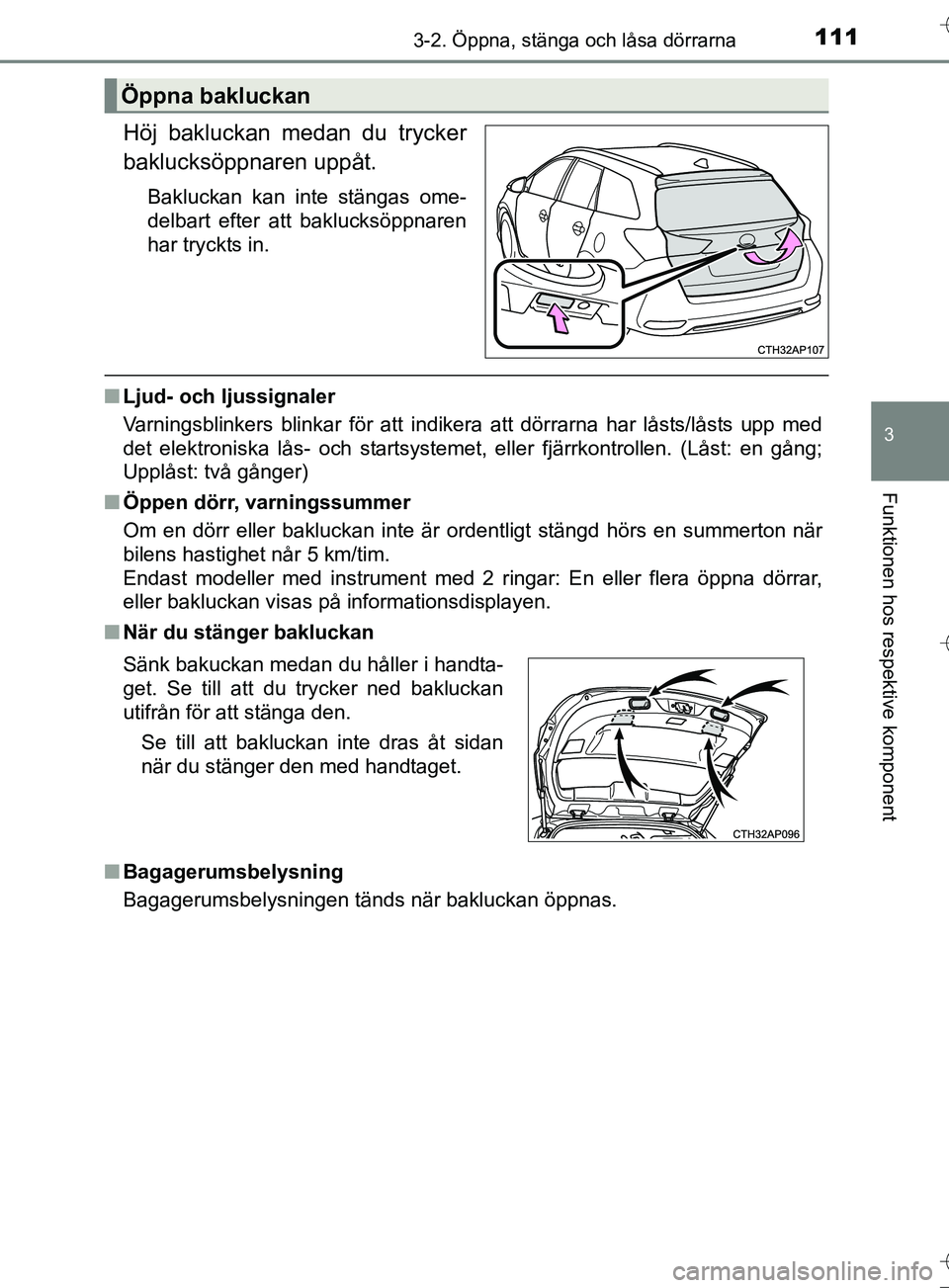 TOYOTA AURIS TOURING SPORTS 2017  Bruksanvisningar (in Swedish) 1113-2. Öppna, stänga och låsa dörrarna
OM12L13SE
3
Funktionen hos respektive komponent
Höj bakluckan medan du trycker
baklucksöppnaren uppåt.
Bakluckan kan inte stängas ome-
delbart efter att