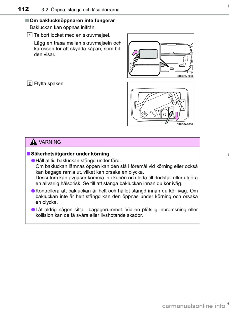 TOYOTA AURIS TOURING SPORTS 2017  Bruksanvisningar (in Swedish) 1123-2. Öppna, stänga och låsa dörrarna
OM12L13SEn
Om baklucksöppnaren inte fungerar
Bakluckan kan öppnas inifrån.
Ta bort locket med en skruvmejsel.
Lägg en trasa mellan skruvmejseln och
karo