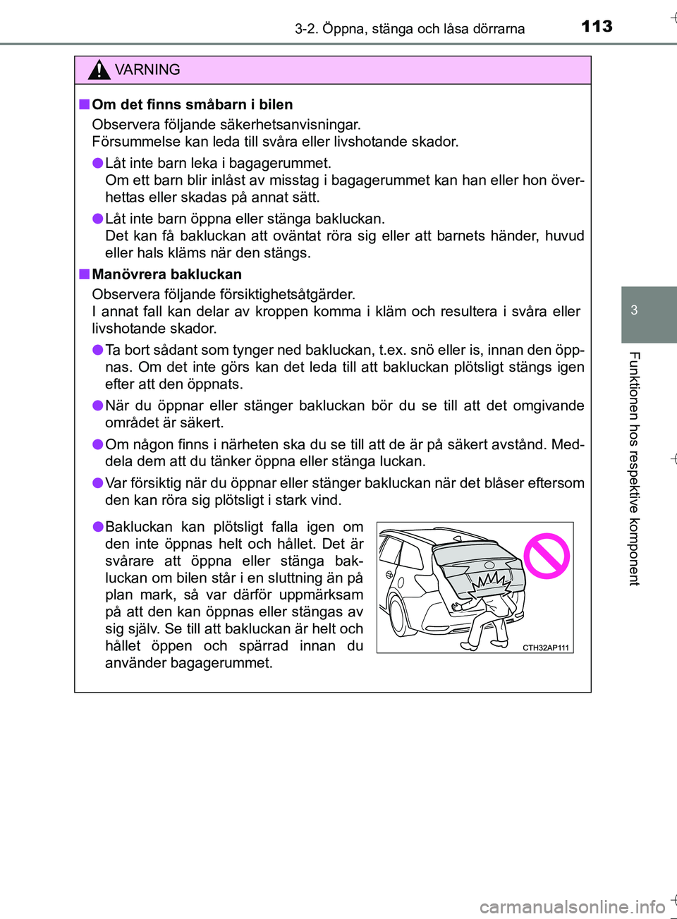 TOYOTA AURIS TOURING SPORTS 2017  Bruksanvisningar (in Swedish) 1133-2. Öppna, stänga och låsa dörrarna
OM12L13SE
3
Funktionen hos respektive komponent
VA R N I N G
nOm det finns småbarn i bilen
Observera följande säkerhetsanvisningar.
Försummelse kan leda