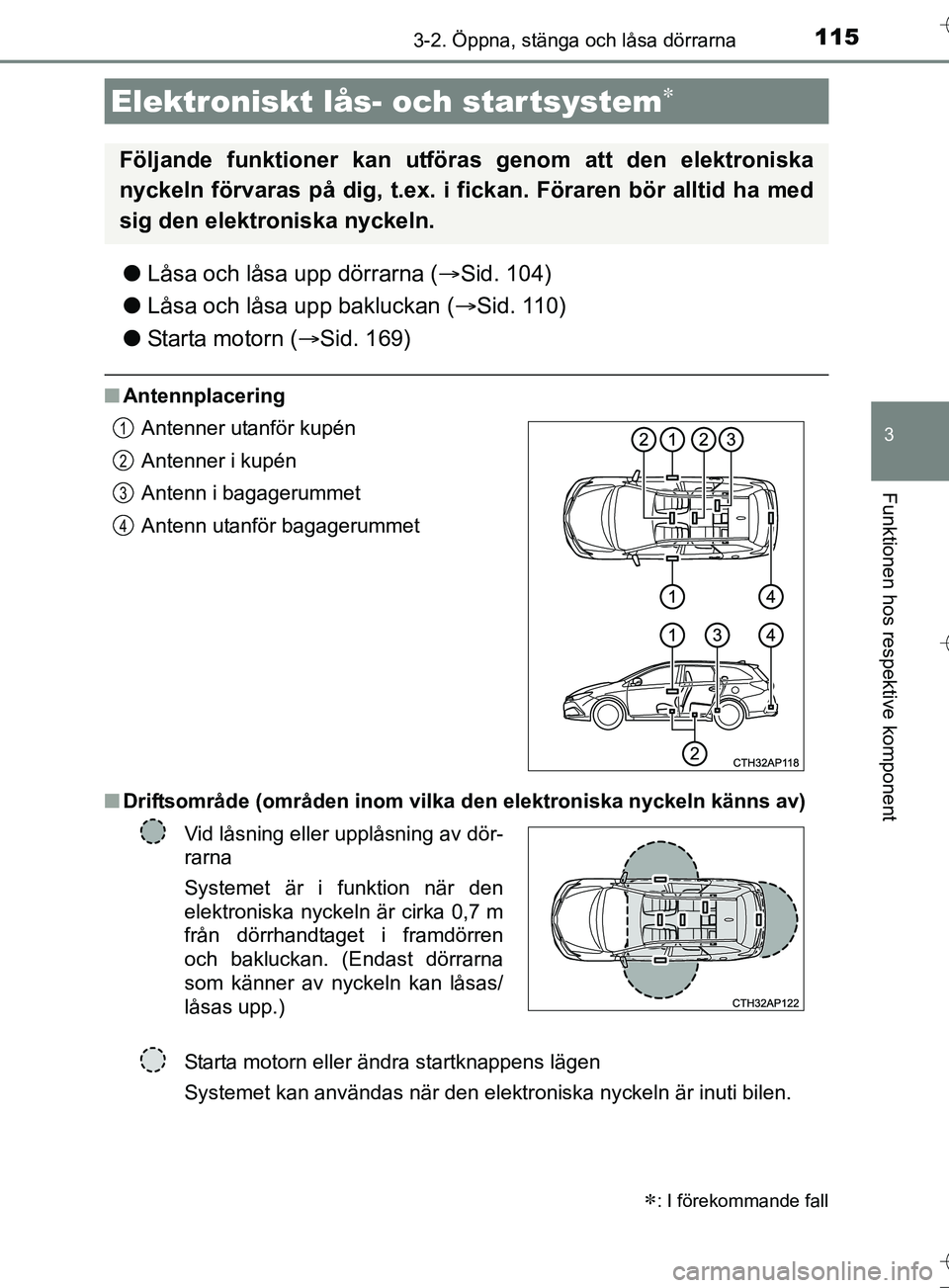 TOYOTA AURIS TOURING SPORTS 2017  Bruksanvisningar (in Swedish) 1153-2. Öppna, stänga och låsa dörrarna
OM12L13SE
3
Funktionen hos respektive komponent
lLåsa och låsa upp dörrarna ( Sid. 104)
l Låsa och låsa upp bakluckan ( Sid. 110)
l Starta motorn