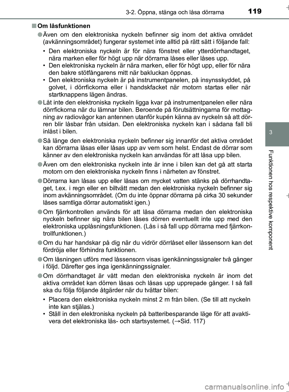 TOYOTA AURIS TOURING SPORTS 2017  Bruksanvisningar (in Swedish) 1193-2. Öppna, stänga och låsa dörrarna
OM12L13SE
3
Funktionen hos respektive komponent
nOm låsfunktionen
lÄven om den elektroniska nyckeln befinner sig inom det aktiva området
(avkänningsomr