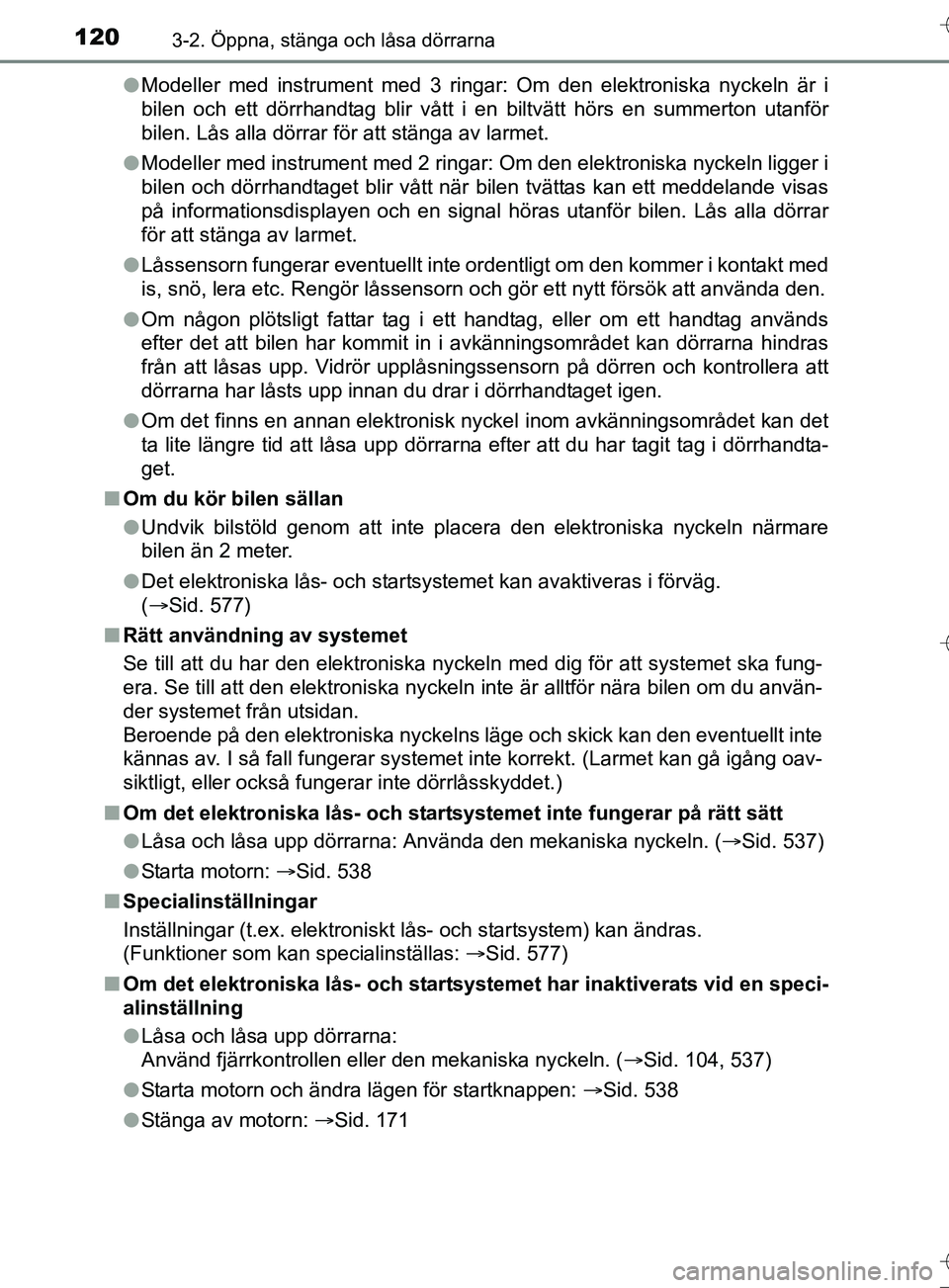TOYOTA AURIS TOURING SPORTS 2017  Bruksanvisningar (in Swedish) 1203-2. Öppna, stänga och låsa dörrarna
OM12L13SEl
Modeller med instrument med 3 ringar: Om den elektroniska nyckeln är i
bilen och ett dörrhandtag blir vått i en biltvätt hörs en summerton u