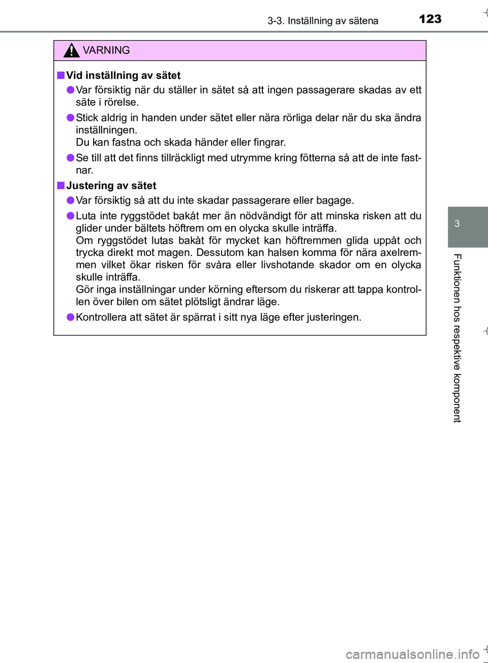TOYOTA AURIS TOURING SPORTS 2017 Bruksanvisningar (in Swedish) 1233-3. Inställning av sätena
OM12L13SE
3
Funktionen hos respektive komponent
VA R N I N G
nVid inställning av sätet
l Var försiktig när du ställer in sätet så att ingen passagerare skadas av TOYOTA AURIS TOURING SPORTS 2017 Bruksanvisningar (in Swedish) 1233-3. Inställning av sätena
OM12L13SE
3
Funktionen hos respektive komponent
VA R N I N G
nVid inställning av sätet
l Var försiktig när du ställer in sätet så att ingen passagerare skadas av