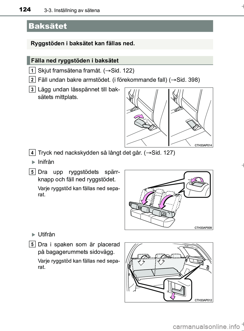 TOYOTA AURIS TOURING SPORTS 2017 Bruksanvisningar (in Swedish) 1243-3. Inställning av sätena
OM12L13SE
Skjut framsätena framåt. (Sid. 122)
Fäll undan bakre armstödet. (i förekommande fall) ( Sid. 398)
Lägg undan låsspännet till bak-
sätets mittpl TOYOTA AURIS TOURING SPORTS 2017 Bruksanvisningar (in Swedish) 1243-3. Inställning av sätena
OM12L13SE
Skjut framsätena framåt. (Sid. 122)
Fäll undan bakre armstödet. (i förekommande fall) ( Sid. 398)
Lägg undan låsspännet till bak-
sätets mittpl
