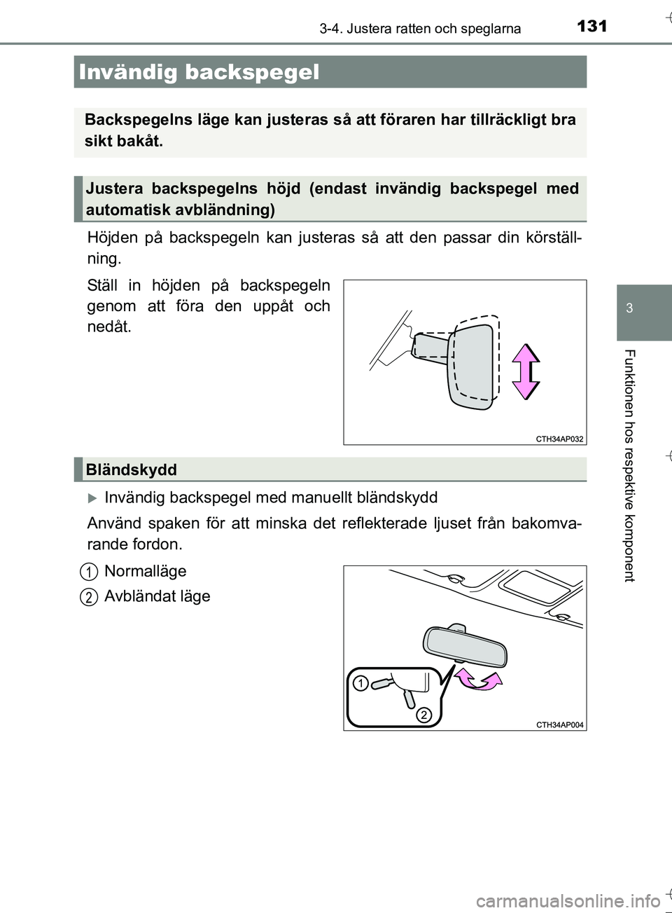 TOYOTA AURIS TOURING SPORTS 2017 Bruksanvisningar (in Swedish) 1313-4. Justera ratten och speglarna
OM12L13SE
3
Funktionen hos respektive komponent
Höjden på backspegeln kan justeras så att den passar din körställ-
ning.
Ställ in höjden på backspegeln
gen TOYOTA AURIS TOURING SPORTS 2017 Bruksanvisningar (in Swedish) 1313-4. Justera ratten och speglarna
OM12L13SE
3
Funktionen hos respektive komponent
Höjden på backspegeln kan justeras så att den passar din körställ-
ning.
Ställ in höjden på backspegeln
gen