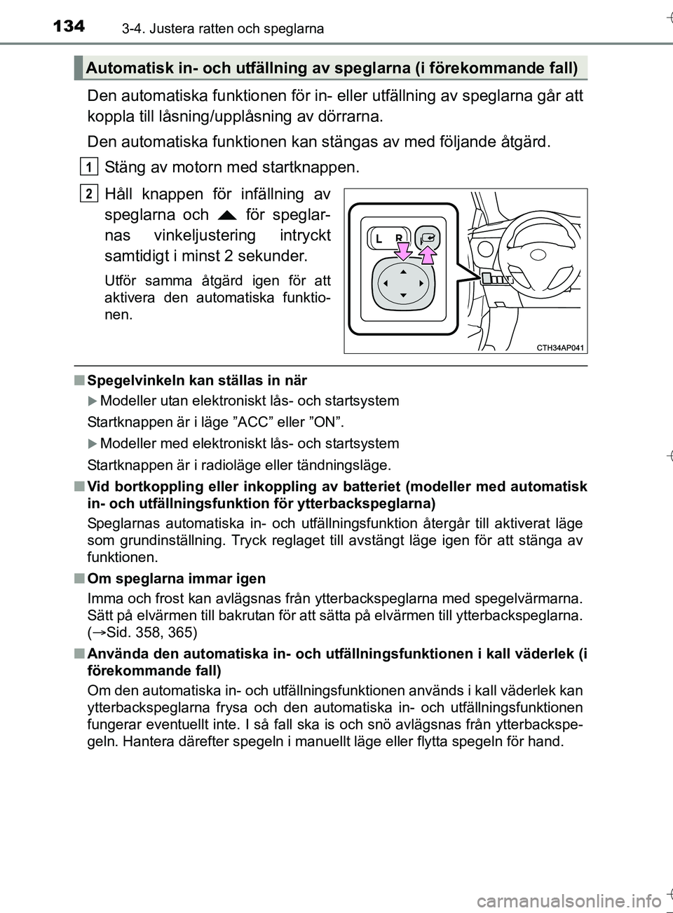 TOYOTA AURIS TOURING SPORTS 2017 Bruksanvisningar (in Swedish) 1343-4. Justera ratten och speglarna
OM12L13SE
Den automatiska funktionen för in- eller utfällning av speglarna går att
koppla till låsning/upplåsning av dörrarna.
Den automatiska funktionen kan TOYOTA AURIS TOURING SPORTS 2017 Bruksanvisningar (in Swedish) 1343-4. Justera ratten och speglarna
OM12L13SE
Den automatiska funktionen för in- eller utfällning av speglarna går att
koppla till låsning/upplåsning av dörrarna.
Den automatiska funktionen kan
