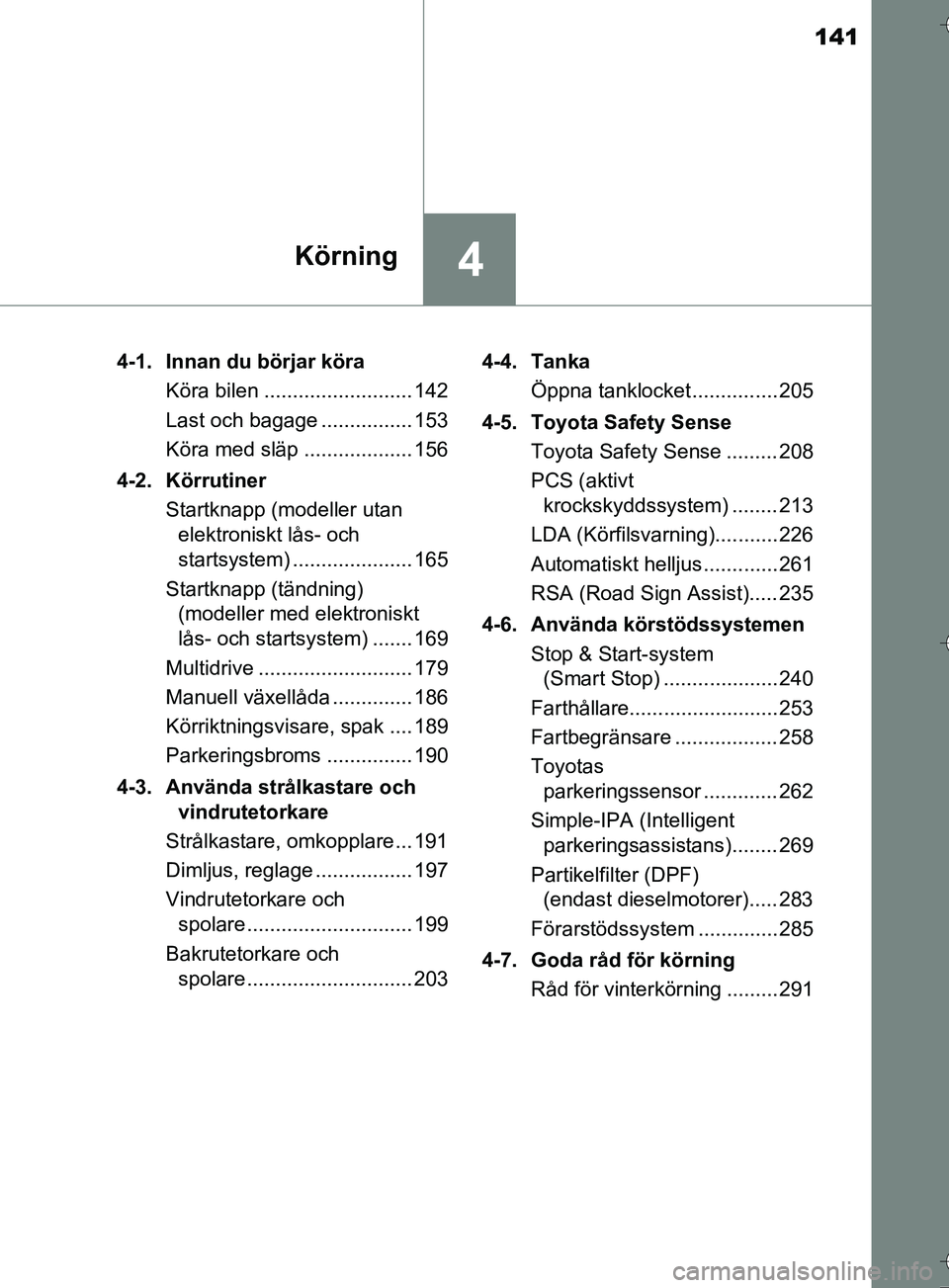 TOYOTA AURIS TOURING SPORTS 2017 Bruksanvisningar (in Swedish) 141
4Körning
OM12L13SE4-1. Innan du börjar köra
Köra bilen .......................... 142
Last och bagage ................ 153
Köra med släp ................... 156
4-2. Körrutiner Startknapp TOYOTA AURIS TOURING SPORTS 2017 Bruksanvisningar (in Swedish) 141
4Körning
OM12L13SE4-1. Innan du börjar köra
Köra bilen .......................... 142
Last och bagage ................ 153
Köra med släp ................... 156
4-2. Körrutiner Startknapp
