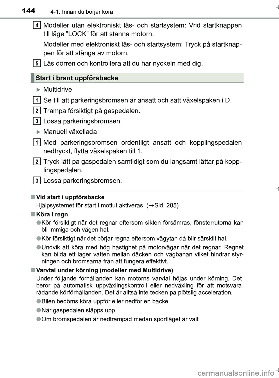 TOYOTA AURIS TOURING SPORTS 2017 Bruksanvisningar (in Swedish) 1444-1. Innan du börjar köra
OM12L13SE
Modeller utan elektroniskt lås- och startsystem: Vrid startknappen
till läge ”LOCK” för att stanna motorn.
Modeller med elektroniskt lås- och startsyst TOYOTA AURIS TOURING SPORTS 2017 Bruksanvisningar (in Swedish) 1444-1. Innan du börjar köra
OM12L13SE
Modeller utan elektroniskt lås- och startsystem: Vrid startknappen
till läge ”LOCK” för att stanna motorn.
Modeller med elektroniskt lås- och startsyst