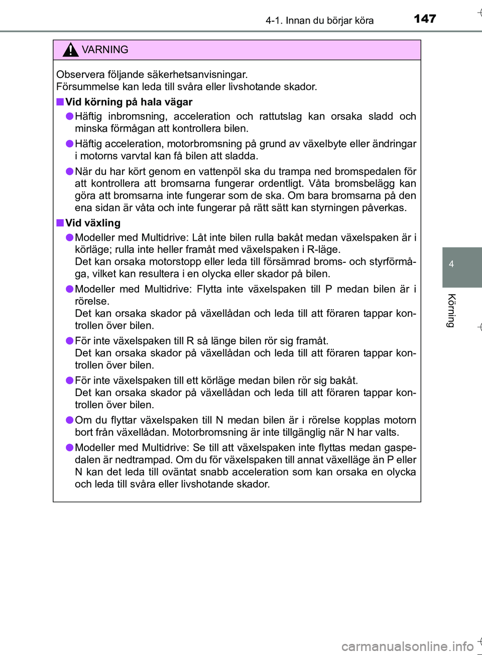 TOYOTA AURIS TOURING SPORTS 2017 Bruksanvisningar (in Swedish) 1474-1. Innan du börjar köra
OM12L13SE
4
Körning
VA R N I N G
Observera följande säkerhetsanvisningar.
Försummelse kan leda till svåra eller livshotande skador.
nVid körning på hala vägar
l TOYOTA AURIS TOURING SPORTS 2017 Bruksanvisningar (in Swedish) 1474-1. Innan du börjar köra
OM12L13SE
4
Körning
VA R N I N G
Observera följande säkerhetsanvisningar.
Försummelse kan leda till svåra eller livshotande skador.
nVid körning på hala vägar
l