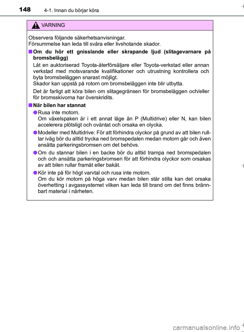 TOYOTA AURIS TOURING SPORTS 2017 Bruksanvisningar (in Swedish) 1484-1. Innan du börjar köra
OM12L13SE
VA R N I N G
Observera följande säkerhetsanvisningar.
Försummelse kan leda till svåra eller livshotande skador.
nOm du hör ett gnisslande eller skrapand TOYOTA AURIS TOURING SPORTS 2017 Bruksanvisningar (in Swedish) 1484-1. Innan du börjar köra
OM12L13SE
VA R N I N G
Observera följande säkerhetsanvisningar.
Försummelse kan leda till svåra eller livshotande skador.
nOm du hör ett gnisslande eller skrapand