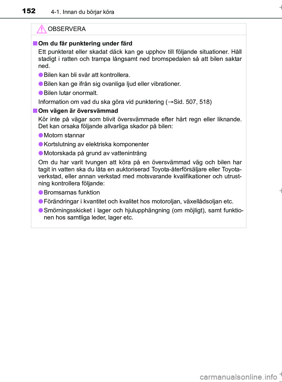 TOYOTA AURIS TOURING SPORTS 2017 Bruksanvisningar (in Swedish) 1524-1. Innan du börjar köra
OM12L13SE
OBSERVERA
nOm du får punktering under färd
Ett punkterat eller skadat däck kan ge upphov till följande situationer. Håll
stadigt i ratten och trampa lång TOYOTA AURIS TOURING SPORTS 2017 Bruksanvisningar (in Swedish) 1524-1. Innan du börjar köra
OM12L13SE
OBSERVERA
nOm du får punktering under färd
Ett punkterat eller skadat däck kan ge upphov till följande situationer. Håll
stadigt i ratten och trampa lång