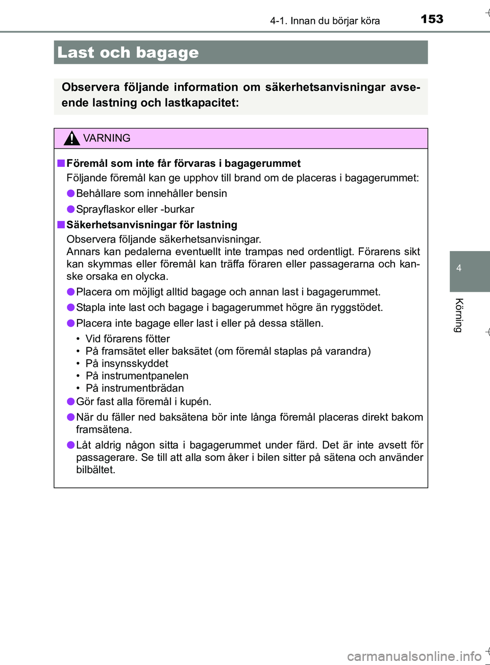 TOYOTA AURIS TOURING SPORTS 2017 Bruksanvisningar (in Swedish) 1534-1. Innan du börjar köra
OM12L13SE
4
Körning
Last och bagage
Observera följande information om säkerhetsanvisningar avse-
ende lastning och lastkapacitet:
VA R N I N G
nFöremål som inte få TOYOTA AURIS TOURING SPORTS 2017 Bruksanvisningar (in Swedish) 1534-1. Innan du börjar köra
OM12L13SE
4
Körning
Last och bagage
Observera följande information om säkerhetsanvisningar avse-
ende lastning och lastkapacitet:
VA R N I N G
nFöremål som inte få