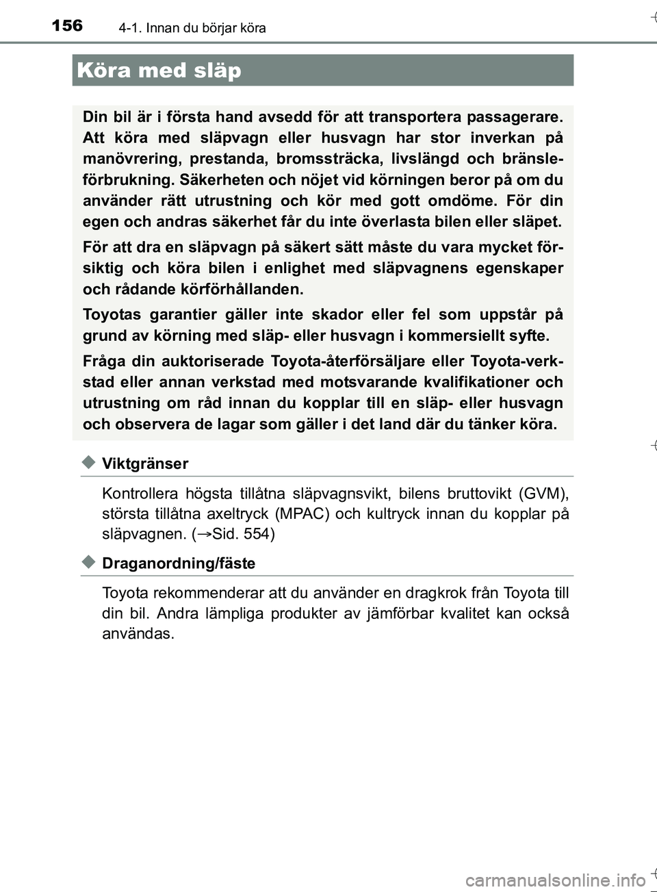TOYOTA AURIS TOURING SPORTS 2017 Bruksanvisningar (in Swedish) 1564-1. Innan du börjar köra
OM12L13SE
uViktgränser
Kontrollera högsta tillåtna släpvagnsvikt, bilens bruttovi kt (GVM),
största tillåtna axeltryck (MPAC) och kultryck innan du kopplar på
slà TOYOTA AURIS TOURING SPORTS 2017 Bruksanvisningar (in Swedish) 1564-1. Innan du börjar köra
OM12L13SE
uViktgränser
Kontrollera högsta tillåtna släpvagnsvikt, bilens bruttovi kt (GVM),
största tillåtna axeltryck (MPAC) och kultryck innan du kopplar på
slÃ