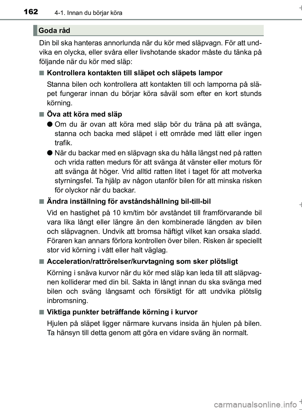 TOYOTA AURIS TOURING SPORTS 2017 Bruksanvisningar (in Swedish) 1624-1. Innan du börjar köra
OM12L13SE
Din bil ska hanteras annorlunda när du kör med släpvagn. För att und-
vika en olycka, eller svåra eller livshotande skador måste du tänka på
följande TOYOTA AURIS TOURING SPORTS 2017 Bruksanvisningar (in Swedish) 1624-1. Innan du börjar köra
OM12L13SE
Din bil ska hanteras annorlunda när du kör med släpvagn. För att und-
vika en olycka, eller svåra eller livshotande skador måste du tänka på
följande