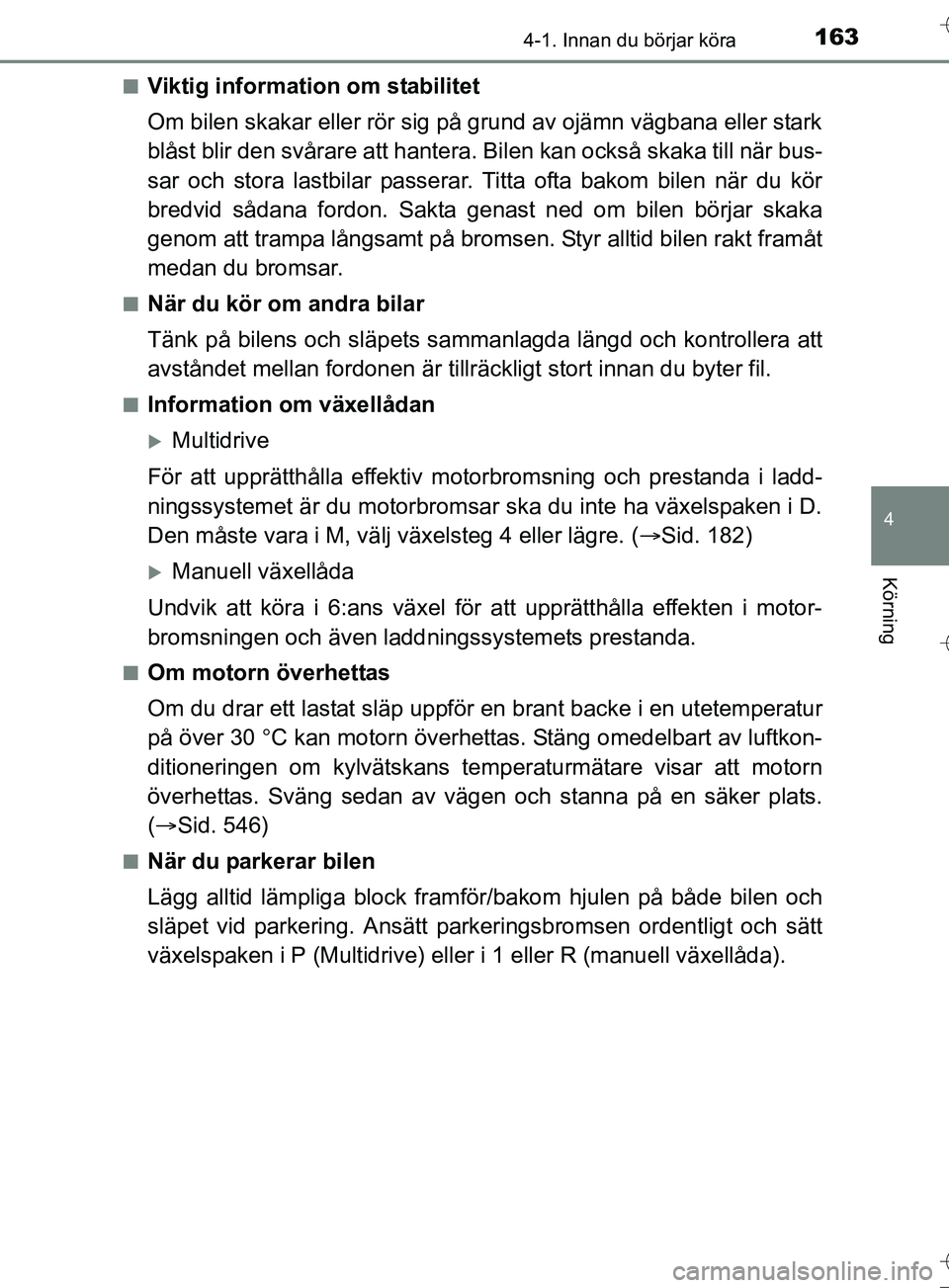 TOYOTA AURIS TOURING SPORTS 2017 Bruksanvisningar (in Swedish) 1634-1. Innan du börjar köra
OM12L13SE
4
Körning
nViktig information om stabilitet
Om bilen skakar eller rör sig på grund av ojämn vägbana eller stark
blåst blir den svårare att hantera. Bile TOYOTA AURIS TOURING SPORTS 2017 Bruksanvisningar (in Swedish) 1634-1. Innan du börjar köra
OM12L13SE
4
Körning
nViktig information om stabilitet
Om bilen skakar eller rör sig på grund av ojämn vägbana eller stark
blåst blir den svårare att hantera. Bile