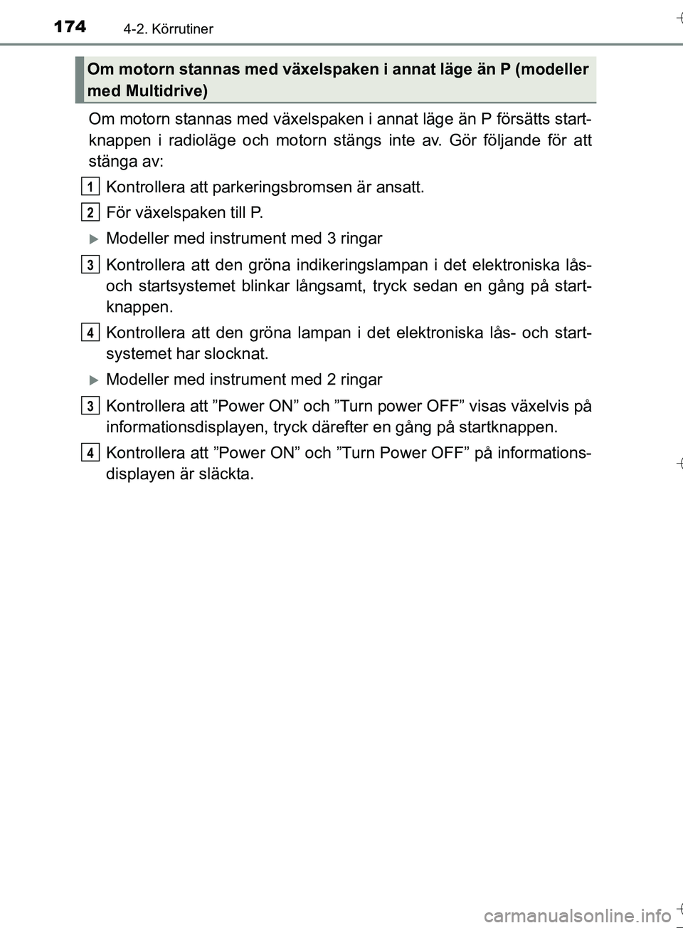 TOYOTA AURIS TOURING SPORTS 2017 Bruksanvisningar (in Swedish) 1744-2. Körrutiner
OM12L13SE
Om motorn stannas med växelspaken i annat läge än P försätts start-
knappen i radioläge och motorn stängs inte av. Gör följande för att
stänga av:Kontrollera a TOYOTA AURIS TOURING SPORTS 2017 Bruksanvisningar (in Swedish) 1744-2. Körrutiner
OM12L13SE
Om motorn stannas med växelspaken i annat läge än P försätts start-
knappen i radioläge och motorn stängs inte av. Gör följande för att
stänga av:Kontrollera a