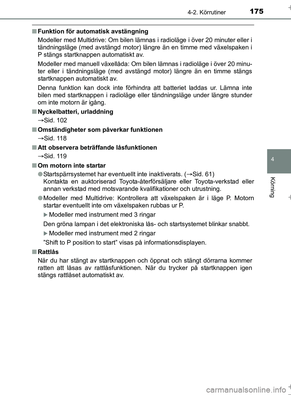 TOYOTA AURIS TOURING SPORTS 2017 Bruksanvisningar (in Swedish) 1754-2. Körrutiner
OM12L13SE
4
Körning
nFunktion för auto matisk avstängning
Modeller med Multidrive: Om bilen lämnas i radioläge i över 20 minuter eller i
tändningsläge (med avstängd motor TOYOTA AURIS TOURING SPORTS 2017 Bruksanvisningar (in Swedish) 1754-2. Körrutiner
OM12L13SE
4
Körning
nFunktion för auto matisk avstängning
Modeller med Multidrive: Om bilen lämnas i radioläge i över 20 minuter eller i
tändningsläge (med avstängd motor
