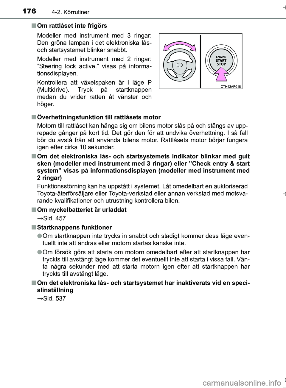 TOYOTA AURIS TOURING SPORTS 2017 Bruksanvisningar (in Swedish) 1764-2. Körrutiner
OM12L13SEn
Om rattlåset inte frigörs
n Överhettningsfunktion till rattlåsets motor
Motorn till rattlåset kan hänga sig om bilens motor slås på och stängs av upp-
repade g TOYOTA AURIS TOURING SPORTS 2017 Bruksanvisningar (in Swedish) 1764-2. Körrutiner
OM12L13SEn
Om rattlåset inte frigörs
n Överhettningsfunktion till rattlåsets motor
Motorn till rattlåset kan hänga sig om bilens motor slås på och stängs av upp-
repade g