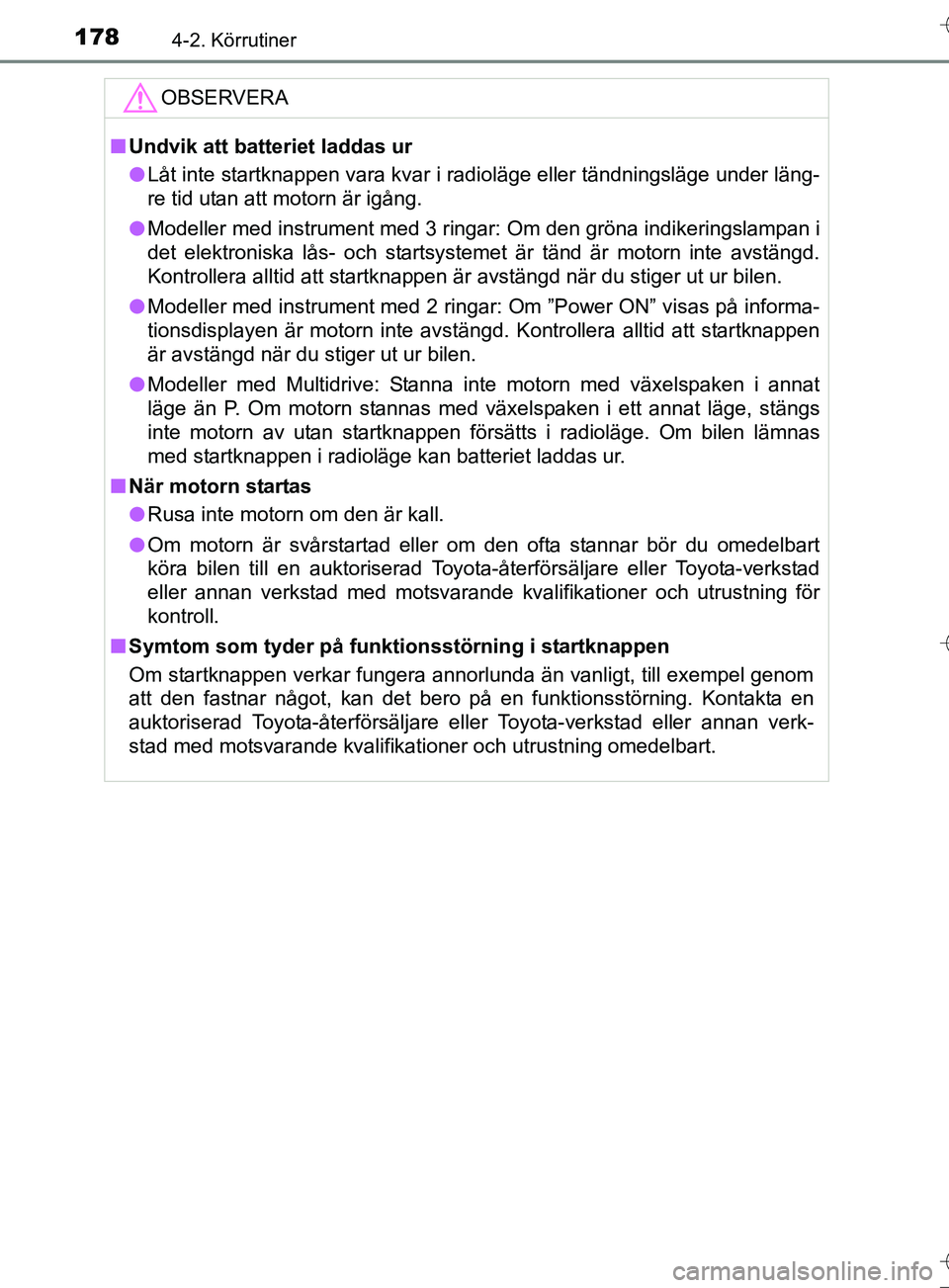 TOYOTA AURIS TOURING SPORTS 2017 Bruksanvisningar (in Swedish) 1784-2. Körrutiner
OM12L13SE
OBSERVERA
nUndvik att batteriet laddas ur
l Låt inte startknappen vara kvar i radioläge eller tändningsläge under läng-
re tid utan att motorn är igång.
l Modeller TOYOTA AURIS TOURING SPORTS 2017 Bruksanvisningar (in Swedish) 1784-2. Körrutiner
OM12L13SE
OBSERVERA
nUndvik att batteriet laddas ur
l Låt inte startknappen vara kvar i radioläge eller tändningsläge under läng-
re tid utan att motorn är igång.
l Modeller