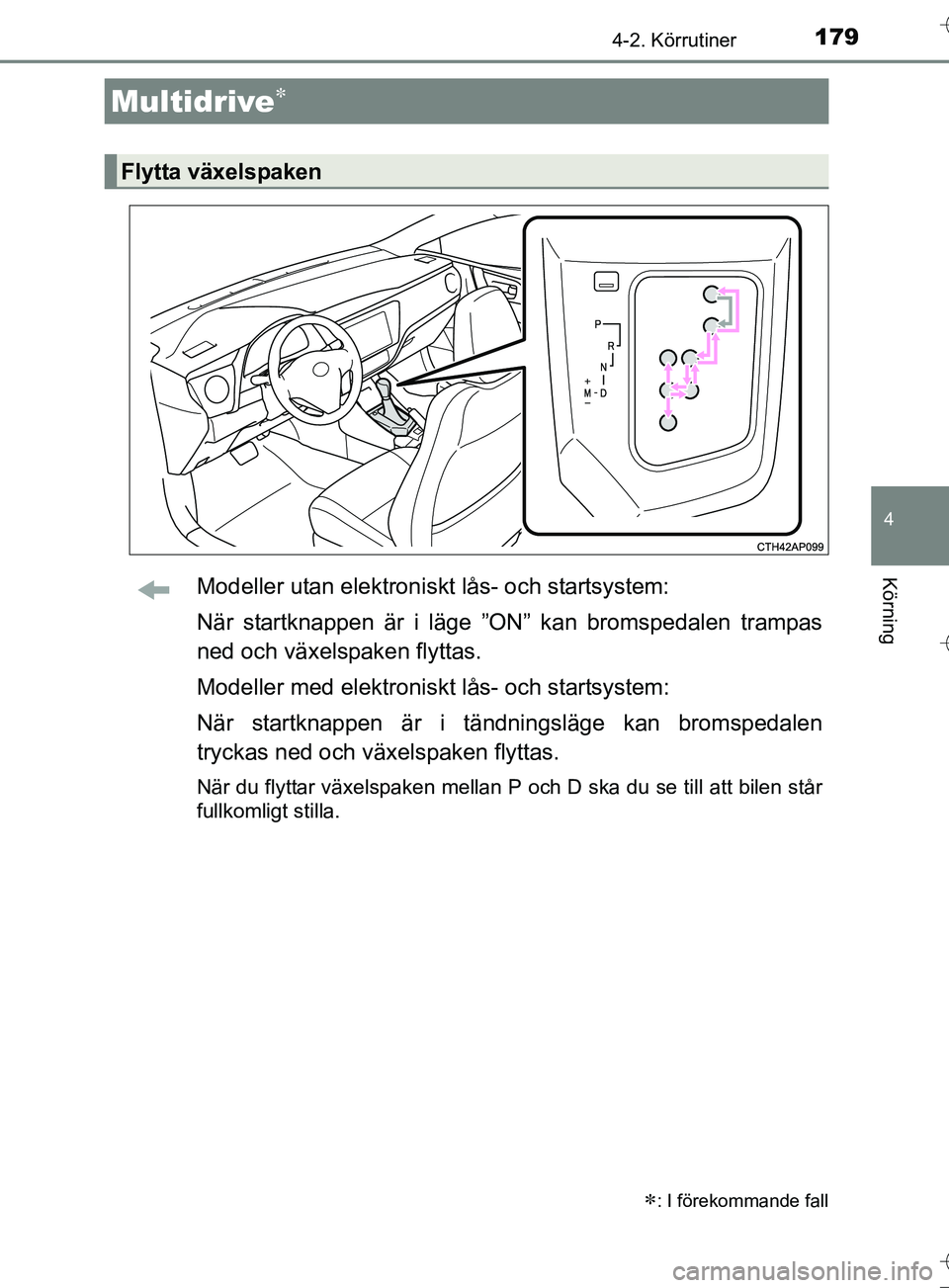 TOYOTA AURIS TOURING SPORTS 2017 Bruksanvisningar (in Swedish) 1794-2. Körrutiner
OM12L13SE
4
KörningModeller utan elektroniskt lås- och startsystem:
När startknappen är i läge ”ON” kan bromspedalen trampas
ned och växelspaken flyttas.
Modeller med ele TOYOTA AURIS TOURING SPORTS 2017 Bruksanvisningar (in Swedish) 1794-2. Körrutiner
OM12L13SE
4
KörningModeller utan elektroniskt lås- och startsystem:
När startknappen är i läge ”ON” kan bromspedalen trampas
ned och växelspaken flyttas.
Modeller med ele