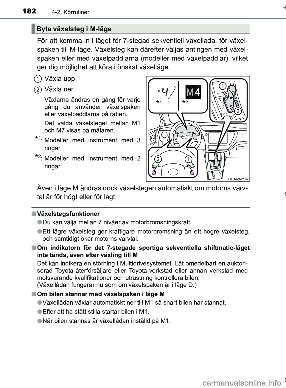 TOYOTA AURIS TOURING SPORTS 2017 Bruksanvisningar (in Swedish) 1824-2. Körrutiner
OM12L13SE
För att komma in i läget för 7-stegad sekventiell växellåda, för växel-
spaken till M-läge. Växelsteg kan därefter väljas antingen med växel-
spaken eller med TOYOTA AURIS TOURING SPORTS 2017 Bruksanvisningar (in Swedish) 1824-2. Körrutiner
OM12L13SE
För att komma in i läget för 7-stegad sekventiell växellåda, för växel-
spaken till M-läge. Växelsteg kan därefter väljas antingen med växel-
spaken eller med