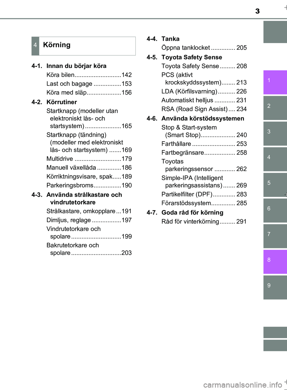 TOYOTA AURIS TOURING SPORTS 2017  Bruksanvisningar (in Swedish) 3
1
9 8
7 5 4
3
2
OM12L13SE
6
4-1.  Innan du börjar köraKöra bilen...........................142
Last och bagage ................153
Köra med släp....................156
4-2. Körrutiner Startkna