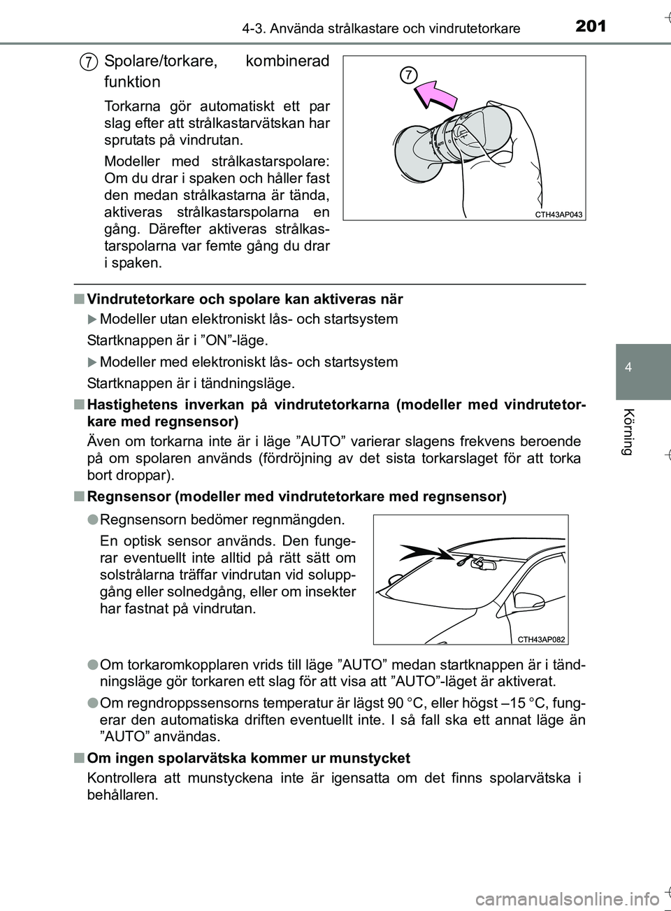 TOYOTA AURIS TOURING SPORTS 2017 Bruksanvisningar (in Swedish) 2014-3. Använda strålkastare och vindrutetorkare
OM12L13SE
4
Körning
Spolare/torkare, kombinerad
funktion
Torkarna gör automatiskt ett par
slag efter att strålkastarvätskan har
sprutats på vind TOYOTA AURIS TOURING SPORTS 2017 Bruksanvisningar (in Swedish) 2014-3. Använda strålkastare och vindrutetorkare
OM12L13SE
4
Körning
Spolare/torkare, kombinerad
funktion
Torkarna gör automatiskt ett par
slag efter att strålkastarvätskan har
sprutats på vind